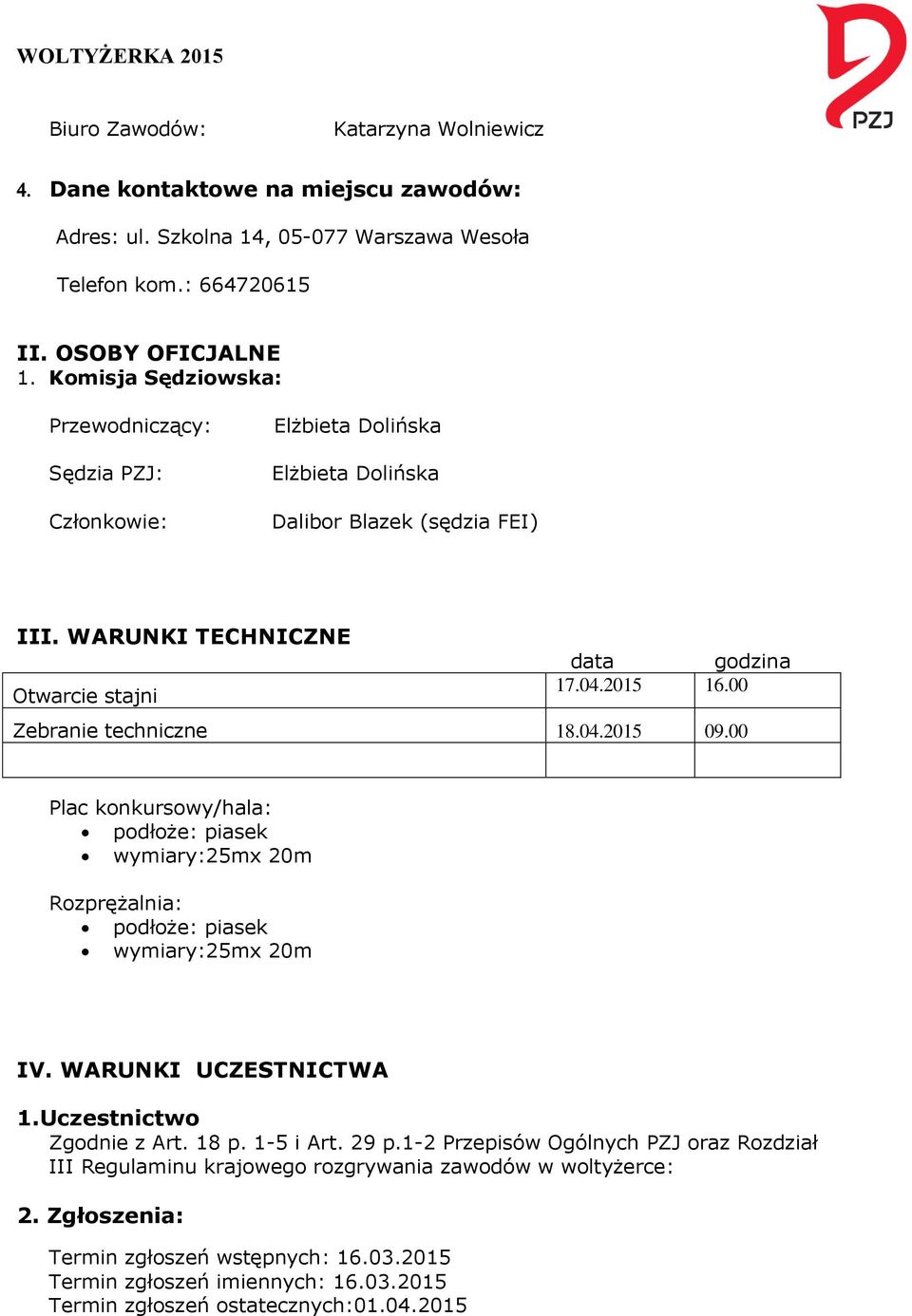 00 Zebranie techniczne 18.04.2015 09.00 Plac konkursowy/hala: podłoże: piasek wymiary:25mx 20m Rozprężalnia: podłoże: piasek wymiary:25mx 20m IV. WARUNKI UCZESTNICTWA 1.Uczestnictwo Zgodnie z Art.