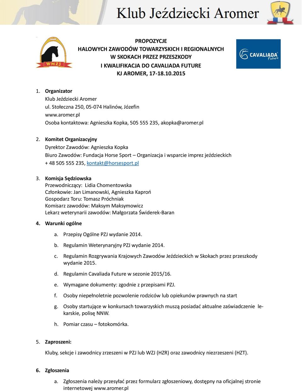 Komitet Organizacyjny Dyrektor Zawodów: Agnieszka Kopka Biuro Zawodów: Fundacja Horse Sport Organizacja i wsparcie imprez jeździeckich + 48 505 555 235, kontakt@horsesport.pl 3.