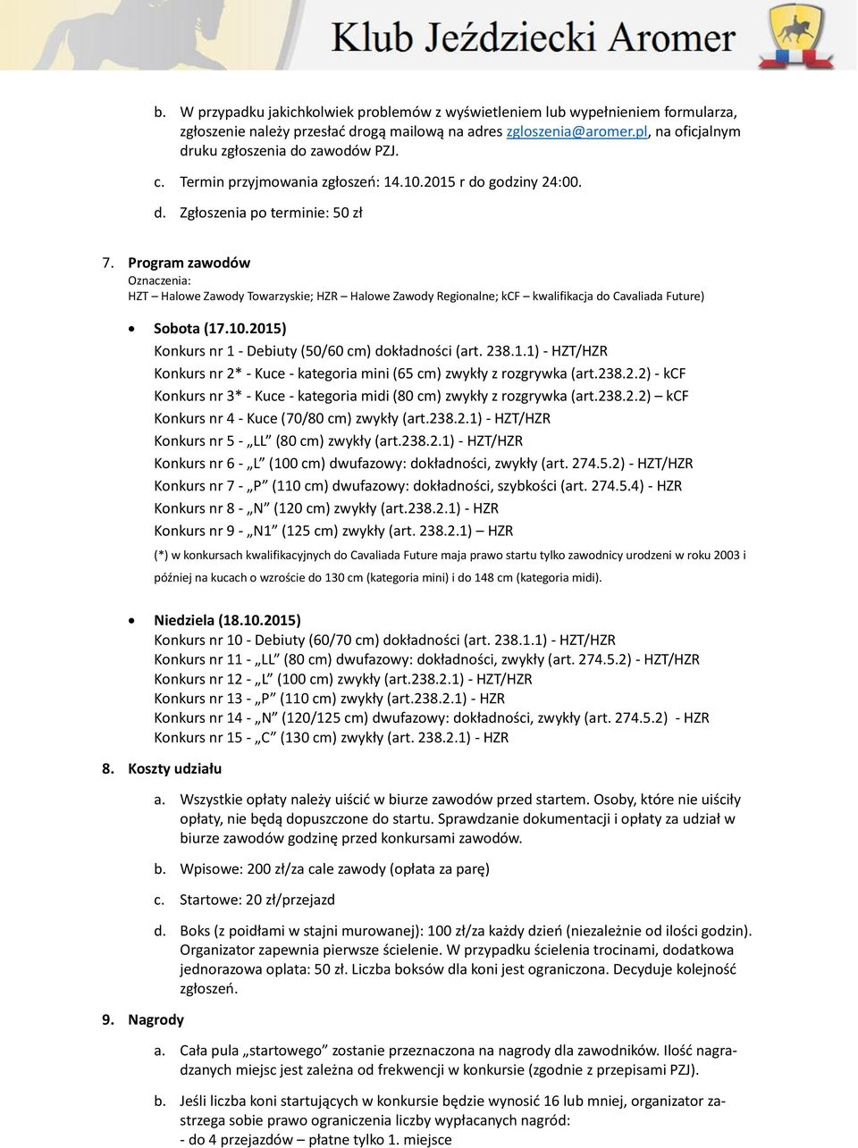 Program zawodów Oznaczenia: HZT Halowe Zawody Towarzyskie; HZR Halowe Zawody Regionalne; kcf kwalifikacja do Cavaliada Future) Sobota (17.10.2015) Konkurs nr 1 - Debiuty (50/60 cm) dokładności (art.