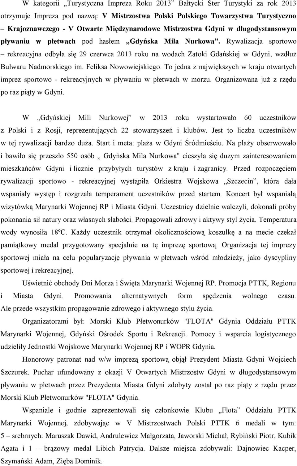 Rywalizacja sportowo rekreacyjna odbyła się 29 czerwca 2013 roku na wodach Zatoki Gdańskiej w Gdyni, wzdłuż Bulwaru Nadmorskiego im. Feliksa Nowowiejskiego.