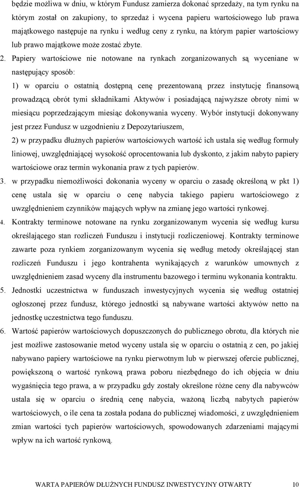Papiery wartościowe nie notowane na rynkach zorganizowanych są wyceniane w następujący sposób: 1) w oparciu o ostatnią dostępną cenę prezentowaną przez instytucję finansową prowadzącą obrót tymi