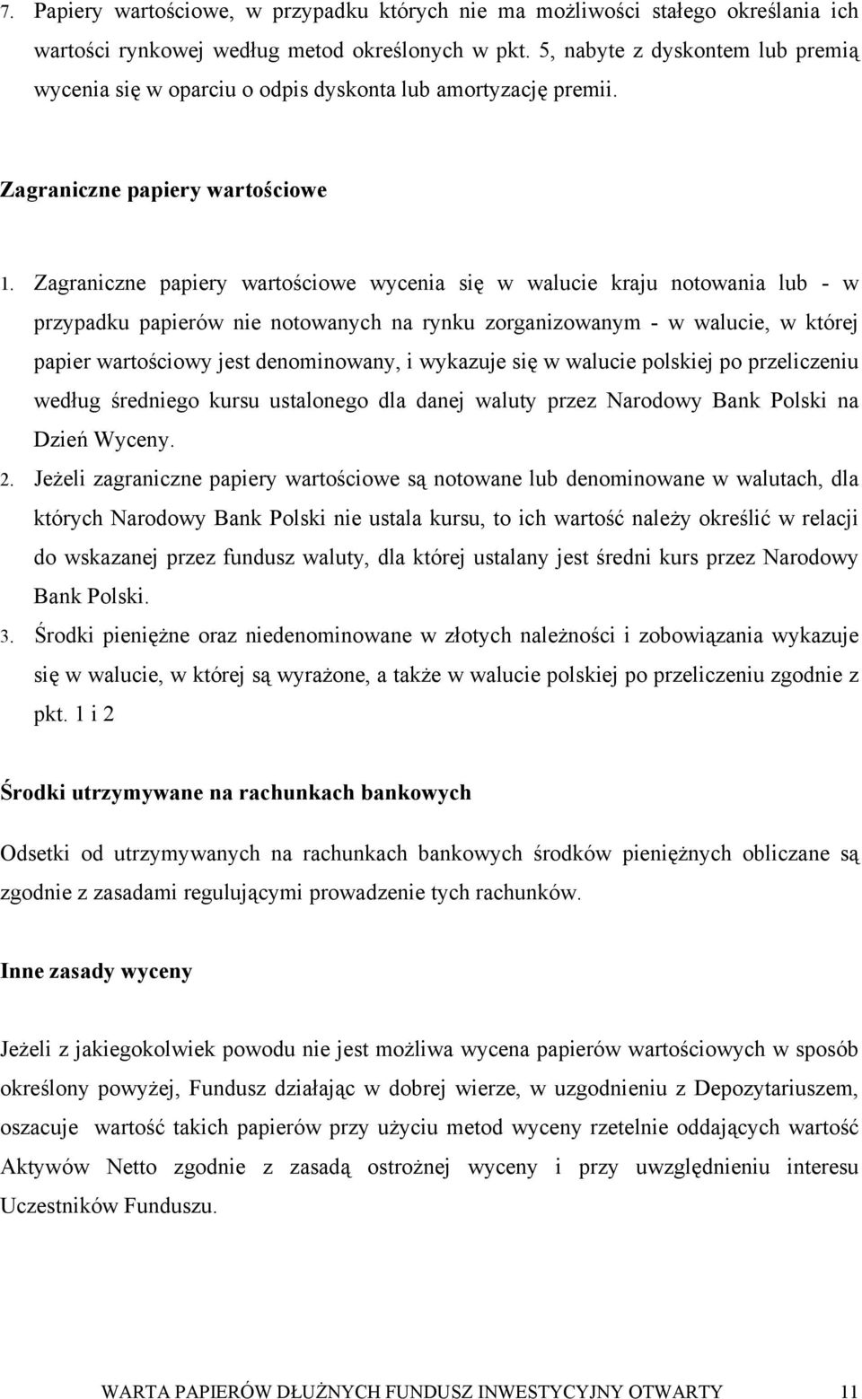 Zagraniczne papiery wartościowe wycenia się w walucie kraju notowania lub - w przypadku papierów nie notowanych na rynku zorganizowanym - w walucie, w której papier wartościowy jest denominowany, i