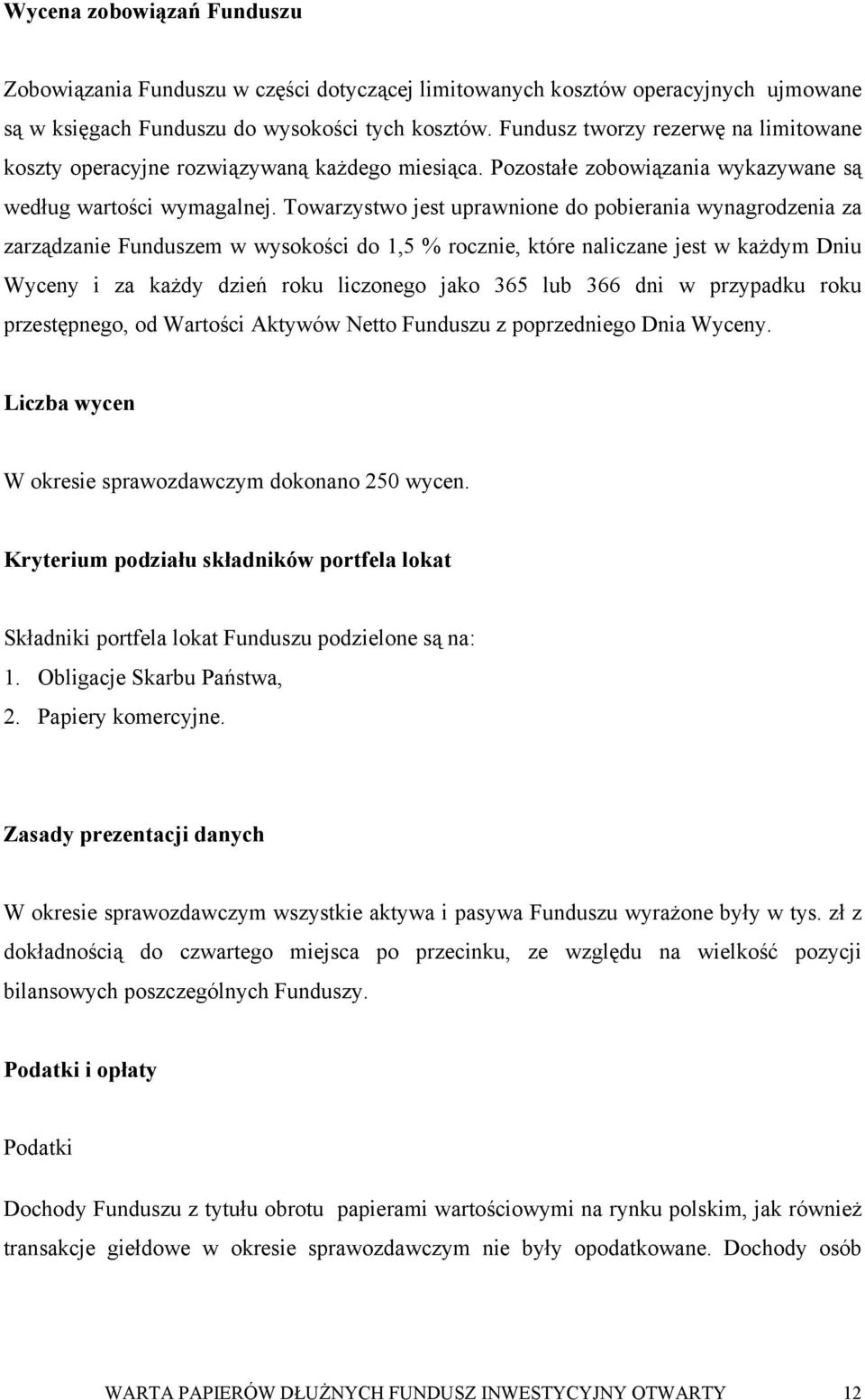 Towarzystwo jest uprawnione do pobierania wynagrodzenia za zarządzanie Funduszem w wysokości do 1,5 % rocznie, które naliczane jest w każdym Dniu Wyceny i za każdy dzień roku liczonego jako 365 lub
