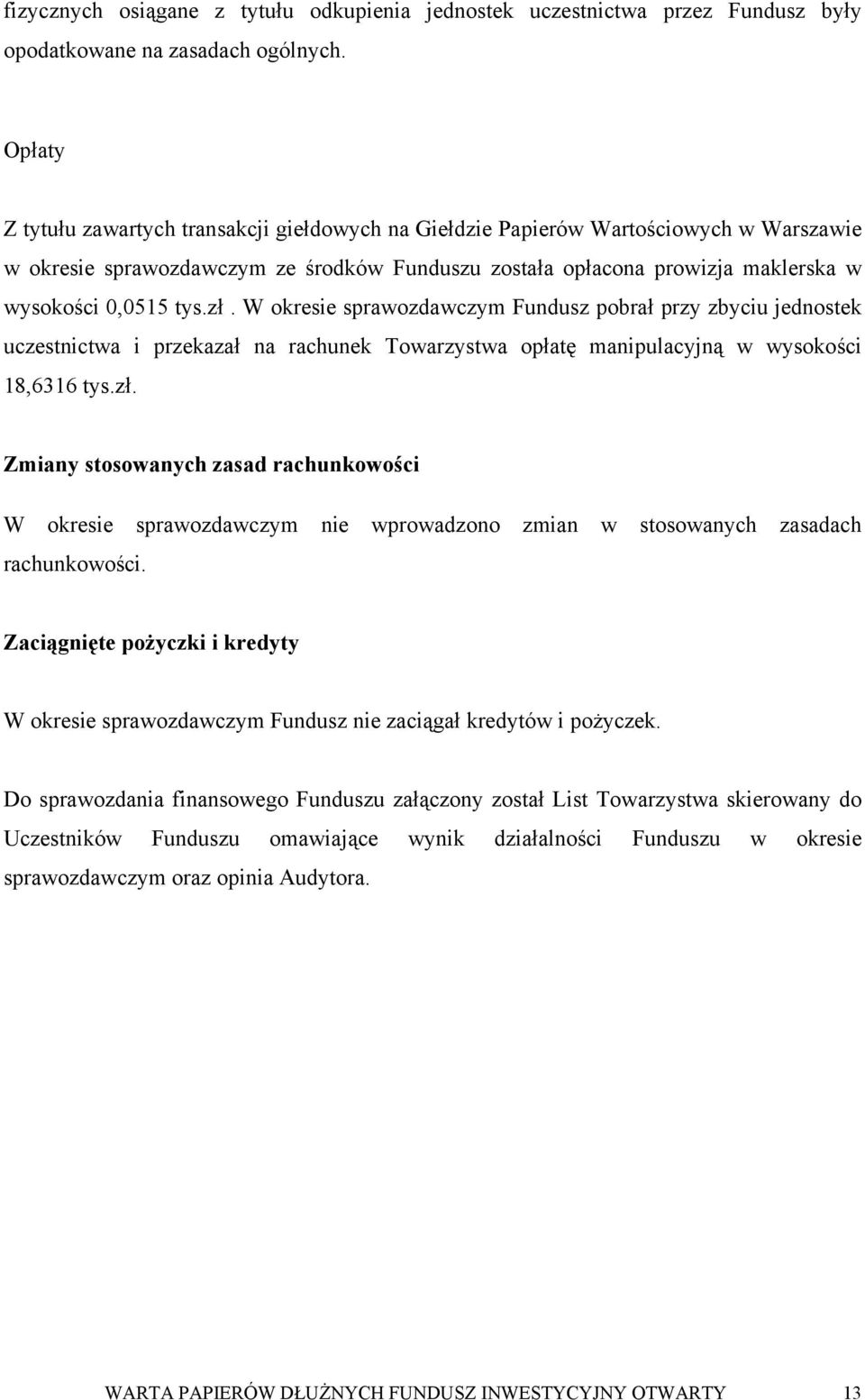zł. W okresie sprawozdawczym Fundusz pobrał przy zbyciu jednostek uczestnictwa i przekazał na rachunek Towarzystwa opłatę manipulacyjną w wysokości 18,6316 tys.zł. Zmiany stosowanych zasad rachunkowości W okresie sprawozdawczym nie wprowadzono zmian w stosowanych zasadach rachunkowości.