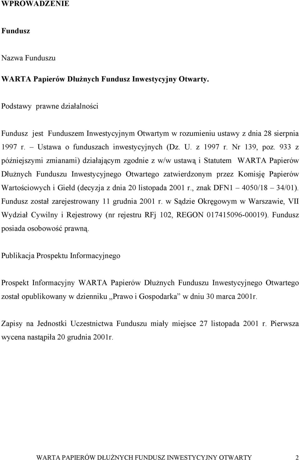 933 z późniejszymi zmianami) działającym zgodnie z w/w ustawą i Statutem WARTA Papierów Dłużnych Funduszu Inwestycyjnego Otwartego zatwierdzonym przez Komisję Papierów Wartościowych i Giełd (decyzja
