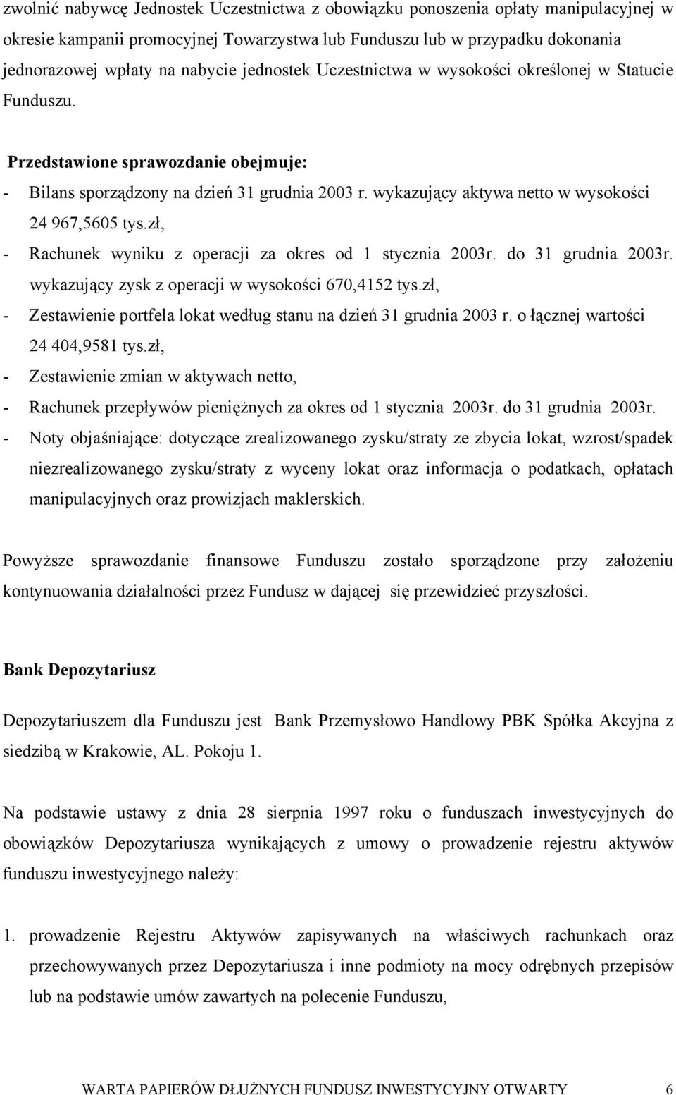wykazujący aktywa netto w wysokości 24 967,5605 tys.zł, - Rachunek wyniku z operacji za okres od 1 stycznia 2003r. do 31 grudnia 2003r. wykazujący zysk z operacji w wysokości 670,4152 tys.
