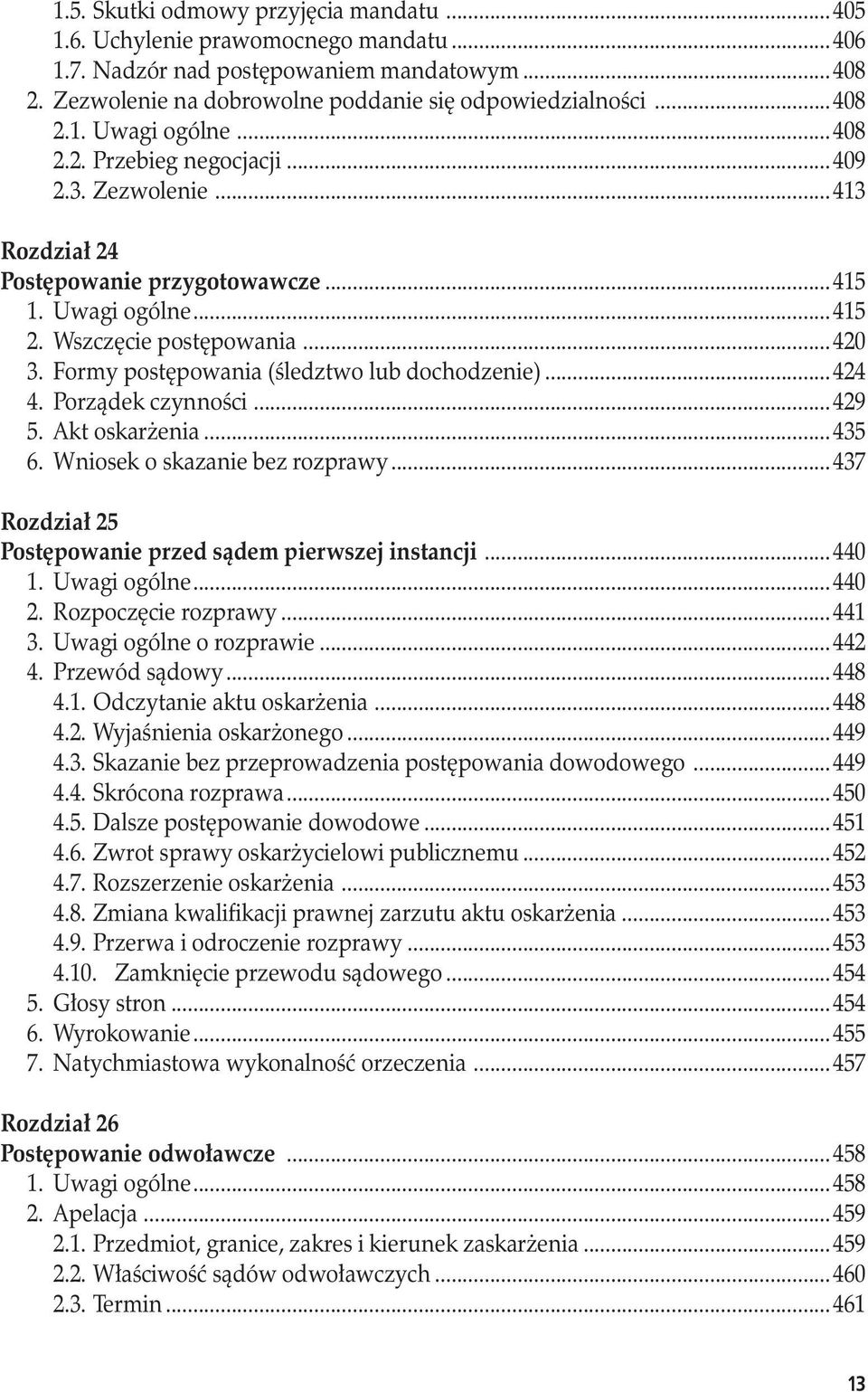 Formy postępowania (śledztwo lub dochodzenie)...424 4. Porządek czynności...429 5. Akt oskarżenia...435 6. Wniosek o skazanie bez rozprawy...437 Rozdział 25 Postępowanie przed sądem pierwszej instancji.