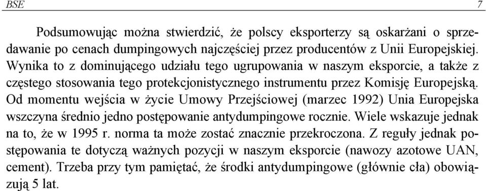 Od momentu wejścia w życie Umowy Przejściowej (marzec 1992) Unia Europejska wszczyna średnio jedno postępowanie antydumpingowe rocznie. Wiele wskazuje jednak na to, że w 1995 r.