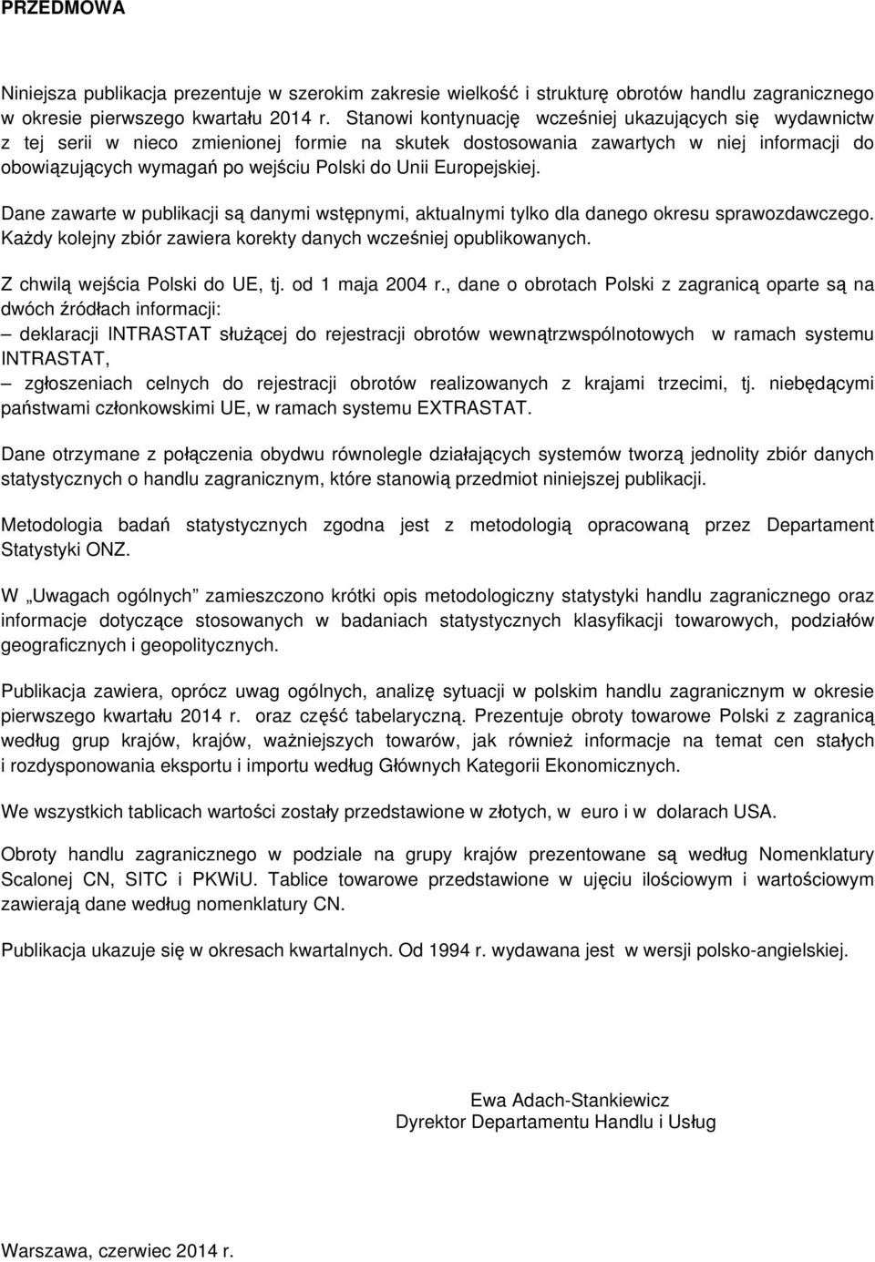 Europejskiej. Dane zawarte w publikacji są danymi wstępnymi, aktualnymi tylko dla danego okresu sprawozdawczego. Każdy kolejny zbiór zawiera korekty danych wcześniej opublikowanych.