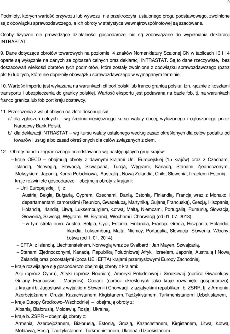 Dane dotyczące obrotów towarowych na poziomie 4 znaków Nomenklatury Scalonej CN w tablicach 13 i 14 oparte są wyłącznie na danych ze zgłoszeń celnych oraz deklaracji INTRASTAT.