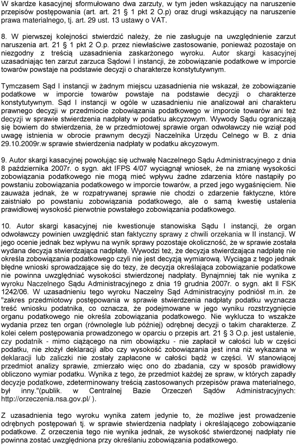 Autor skargi kasacyjnej uzasadniając ten zarzut zarzuca Sądowi I instancji, że zobowiązanie podatkowe w imporcie towarów powstaje na podstawie decyzji o charakterze konstytutywnym.