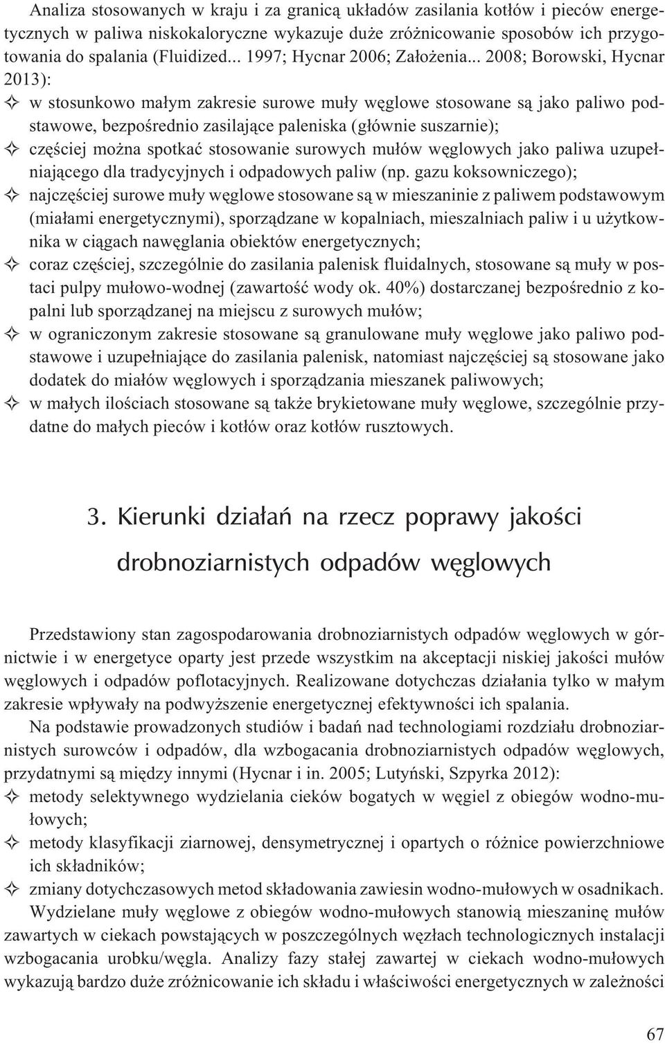 .. 2008; Borowski, Hycnar 2013): w stosunkowo ma³ym zakresie surowe mu³y wêglowe stosowane s¹ jako paliwo podstawowe, bezpoœrednio zasilaj¹ce paleniska (g³ównie suszarnie); czêœciej mo na spotkaæ