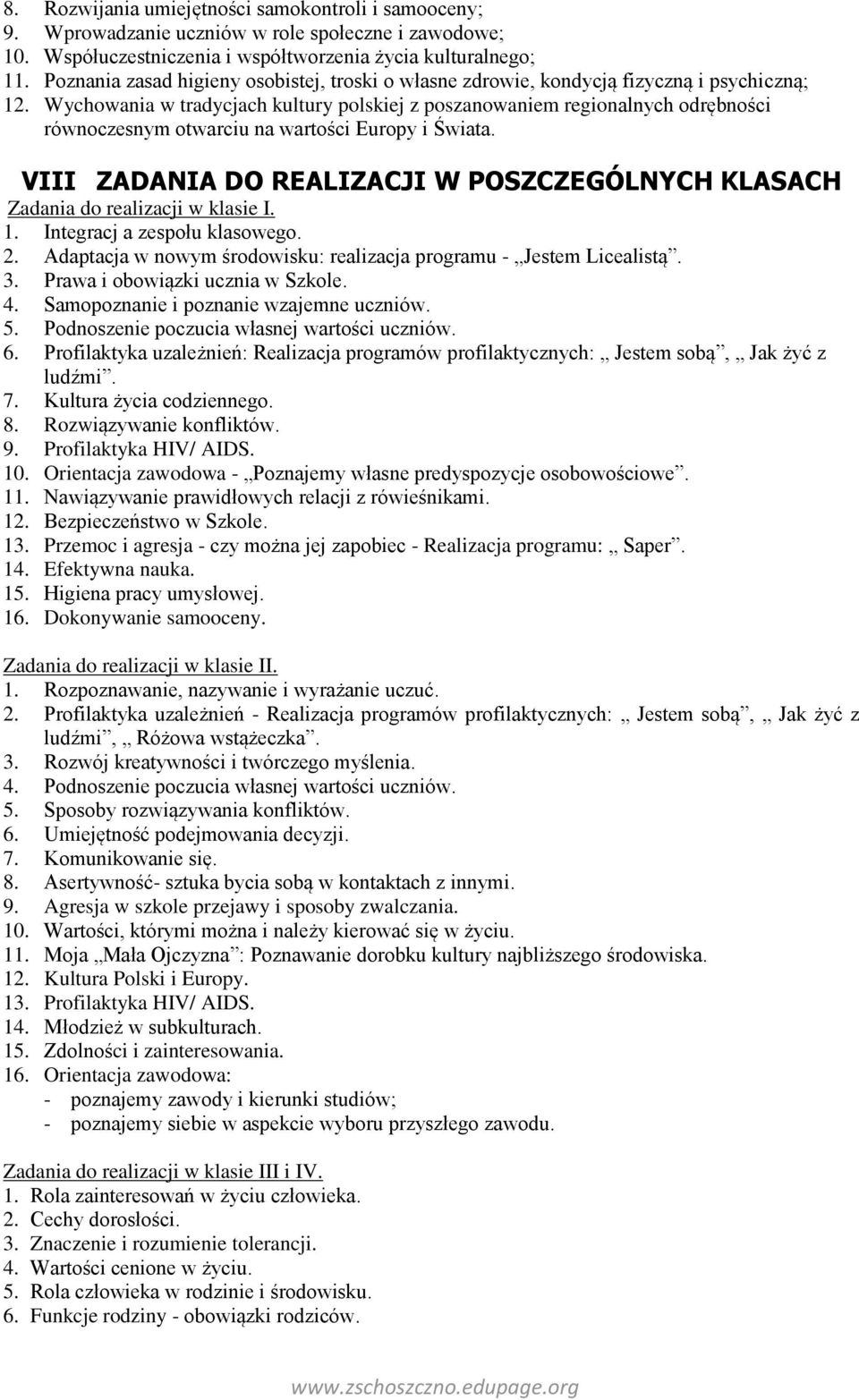 Wychowania w tradycjach kultury polskiej z poszanowaniem regionalnych odrębności równoczesnym otwarciu na wartości Europy i Świata.