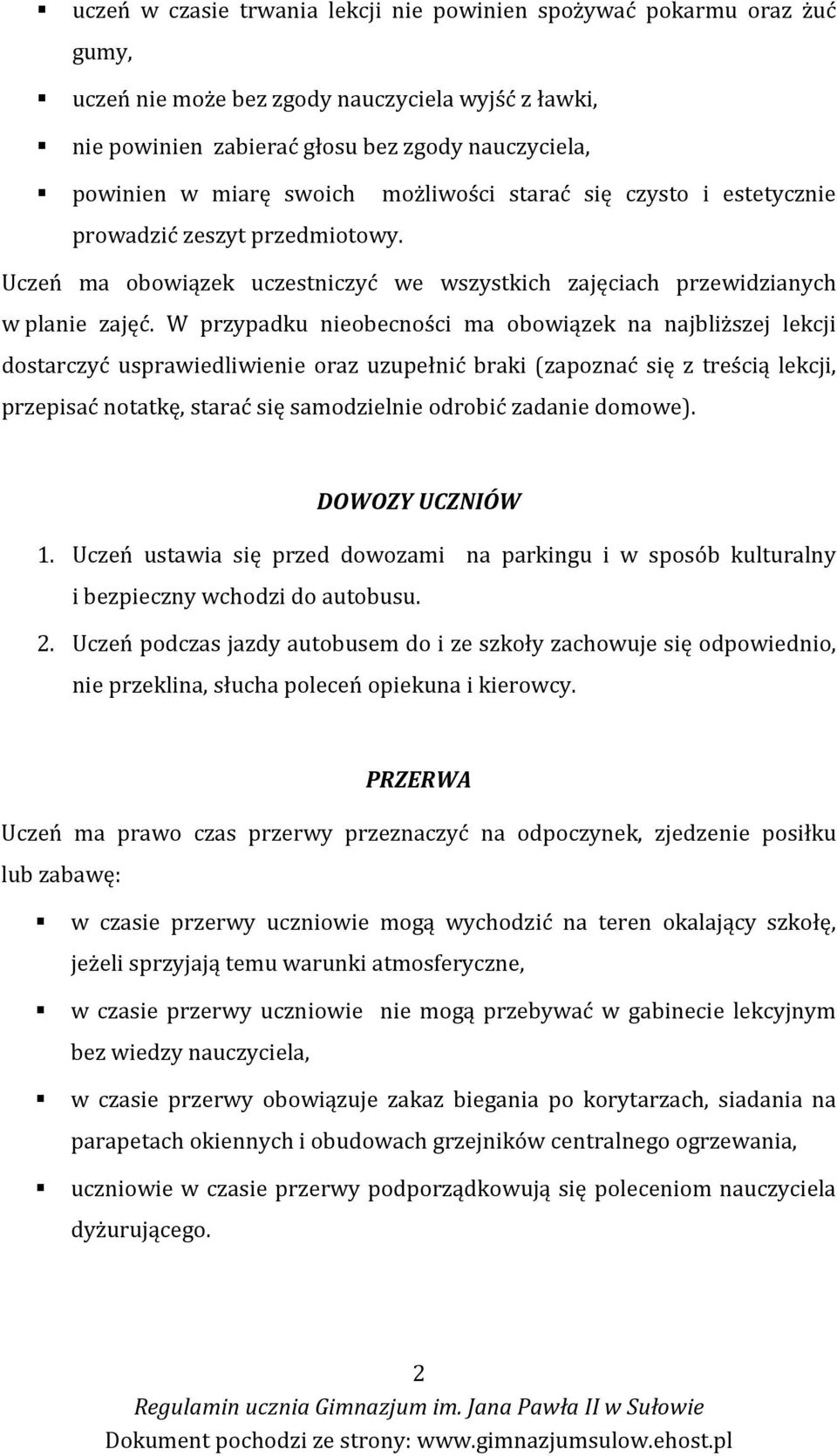 W przypadku nieobecności ma obowiązek na najbliższej lekcji dostarczyć usprawiedliwienie oraz uzupełnić braki (zapoznać się z treścią lekcji, przepisać notatkę, starać się samodzielnie odrobić