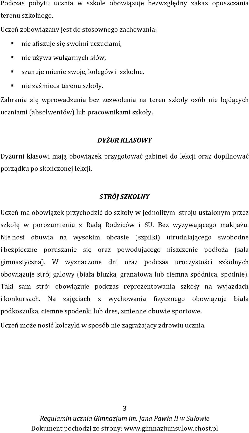 Zabrania się wprowadzenia bez zezwolenia na teren szkoły osób nie będących uczniami (absolwentów) lub pracownikami szkoły.