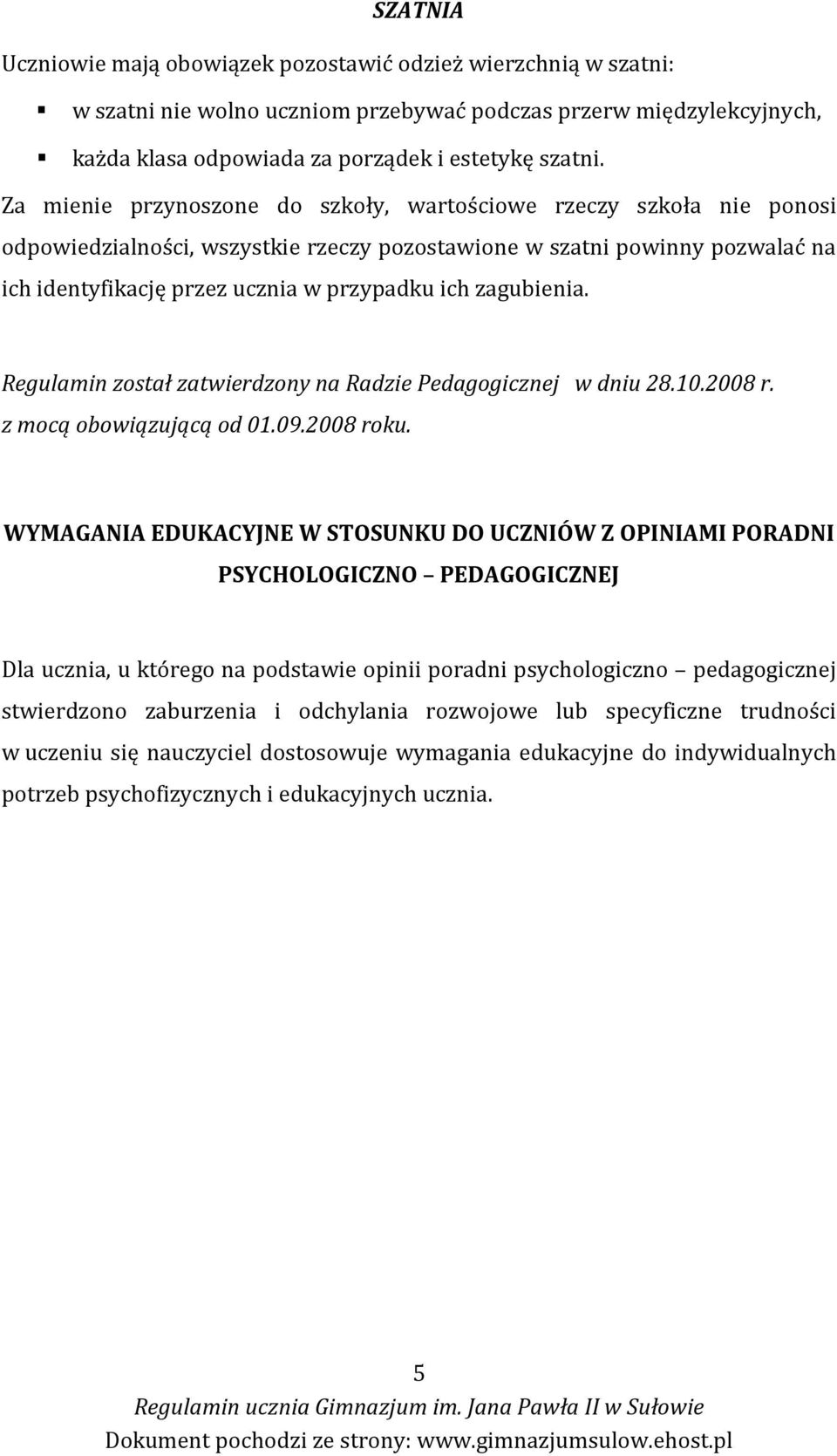 zagubienia. Regulamin został zatwierdzony na Radzie Pedagogicznej w dniu 28.10.2008 r. z mocą obowiązującą od 01.09.2008 roku.