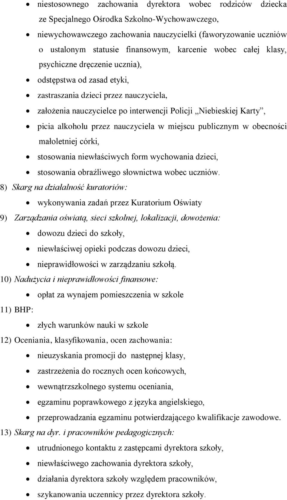 Karty, picia alkoholu przez nauczyciela w miejscu publicznym w obecności małoletniej córki, stosowania niewłaściwych form wychowania dzieci, stosowania obraźliwego słownictwa wobec uczniów.