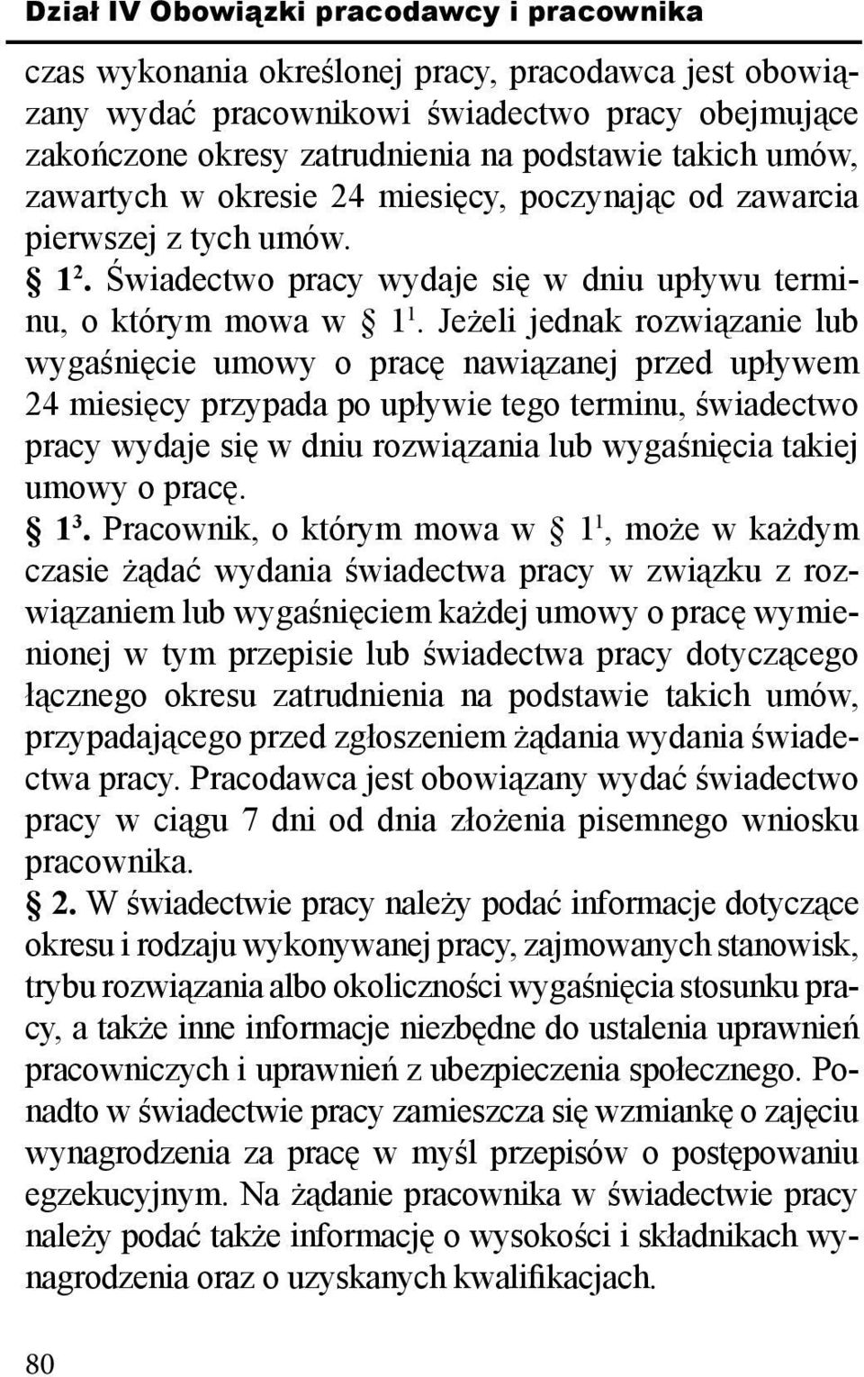 Jeżeli jednak rozwiązanie lub wygaśnięcie umowy o pracę nawiązanej przed upływem 24 miesięcy przypada po upływie tego terminu, świadectwo pracy wydaje się w dniu rozwiązania lub wygaśnięcia takiej