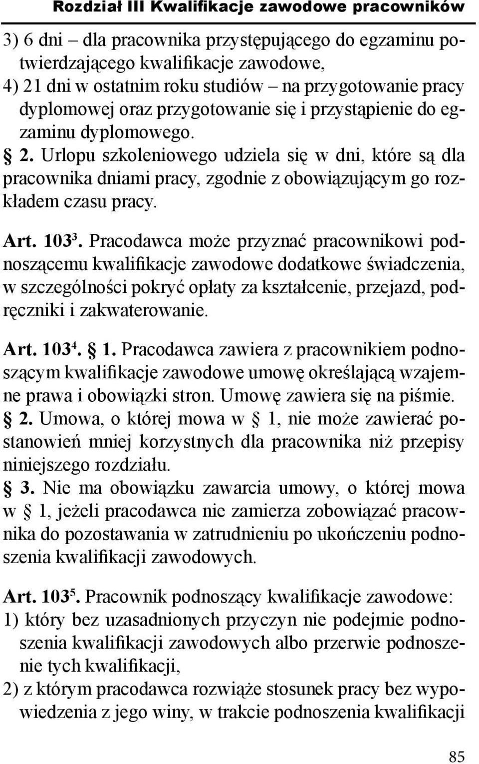 Urlopu szkoleniowego udziela się w dni, które są dla pracownika dniami pracy, zgodnie z obowiązującym go rozkładem czasu pracy. Art. 103 3.