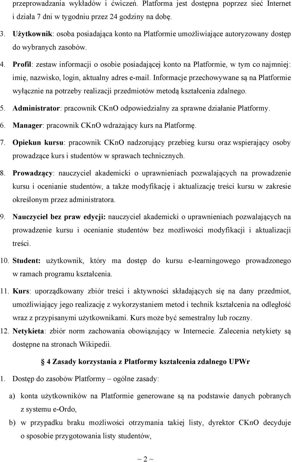 Profil: zestaw informacji o osobie posiadającej konto na Platformie, w tym co najmniej: imię, nazwisko, login, aktualny adres e-mail.