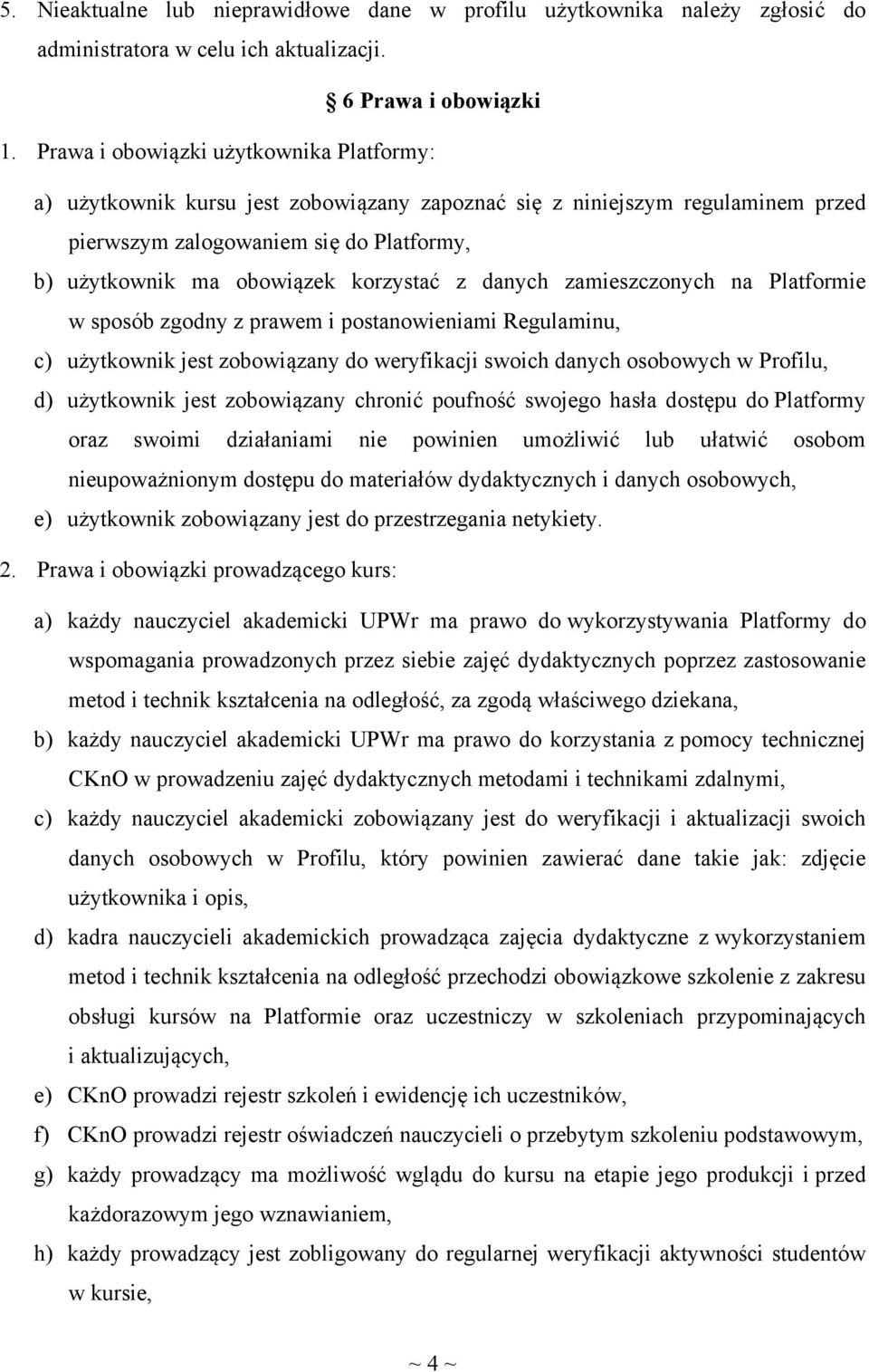 z danych zamieszczonych na Platformie w sposób zgodny z prawem i postanowieniami Regulaminu, c) użytkownik jest zobowiązany do weryfikacji swoich danych osobowych w Profilu, d) użytkownik jest