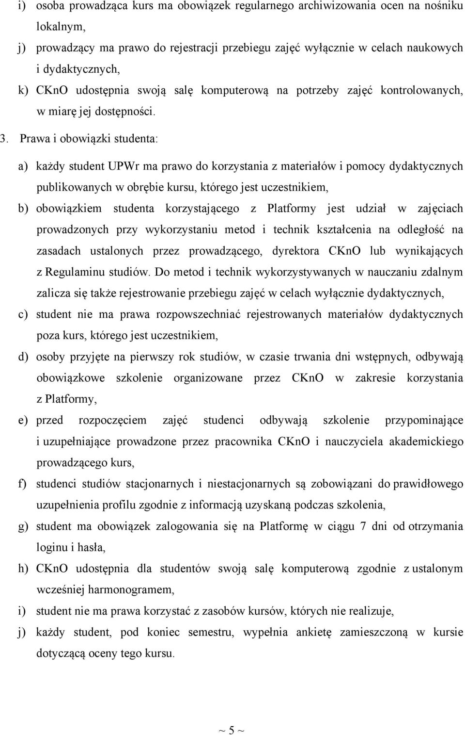 Prawa i obowiązki studenta: a) każdy student UPWr ma prawo do korzystania z materiałów i pomocy dydaktycznych publikowanych w obrębie kursu, którego jest uczestnikiem, b) obowiązkiem studenta