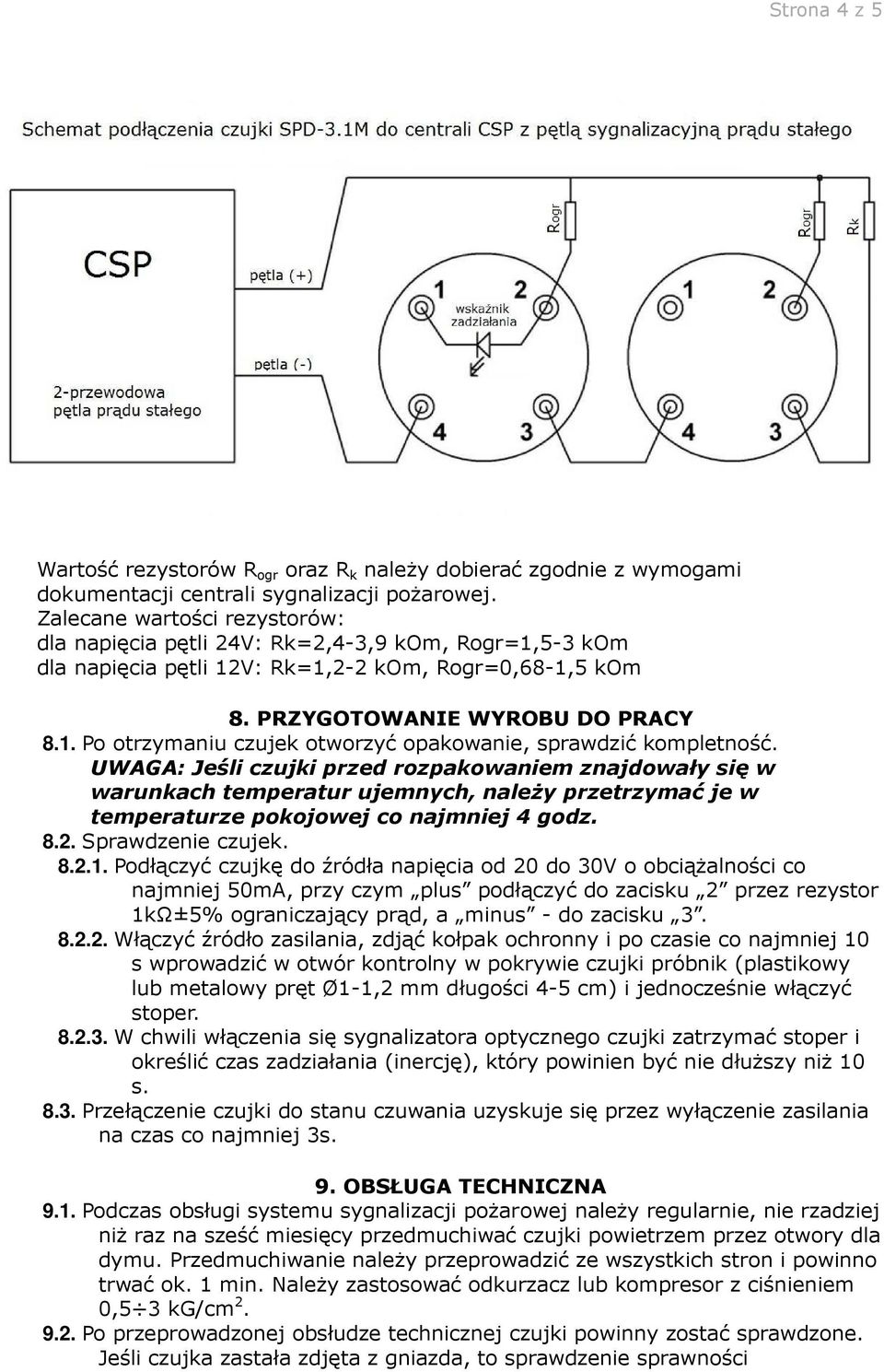 UWAGA: Jeśli czujki przed rozpakowaniem znajdowały się w warunkach temperatur ujemnych, należy przetrzymać je w temperaturze pokojowej co najmniej 4 godz. 8.2. Sprawdzenie czujek. 8.2.1.