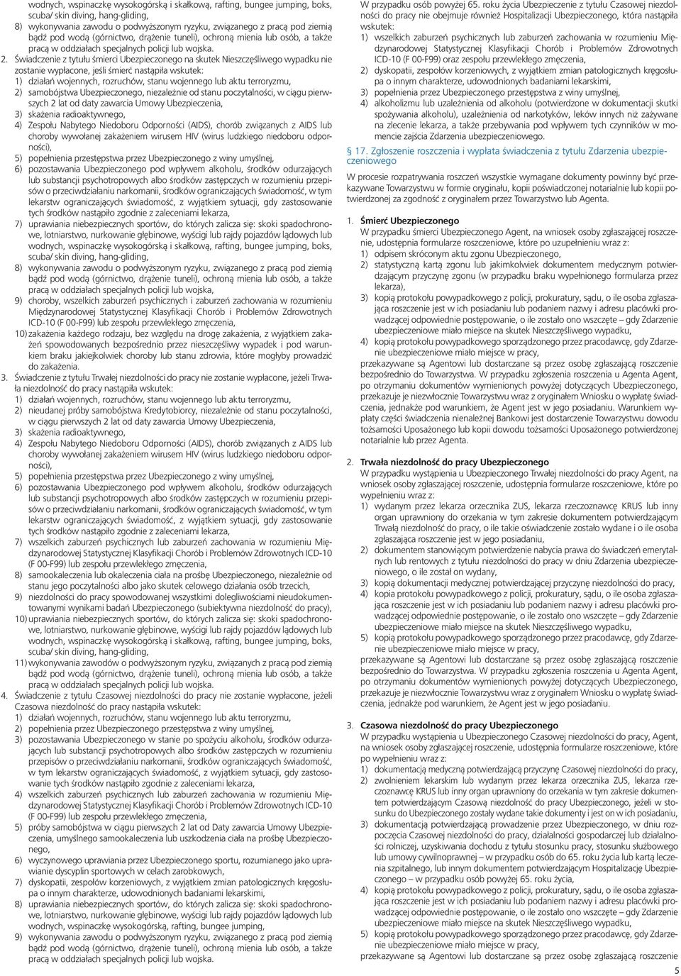 Świadczenie z tytułu śmierci Ubezpieczonego na skutek Nieszczęśliwego wypadku nie zostanie wypłacone, jeśli śmierć nastąpiła wskutek: 2) samobójstwa Ubezpieczonego, niezależnie od stanu