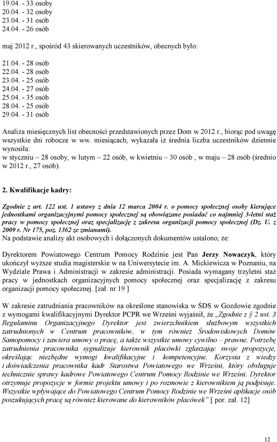 miesiącach, wykazała iż średnia liczba uczestników dziennie wynosiła: w styczniu 28 osoby, w lutym 22 osób, w kwietniu 30 osób, w maju 28 osób (średnio w 2012 r., 27 osób). 2. Kwalifikacje kadry: Zgodnie z art.
