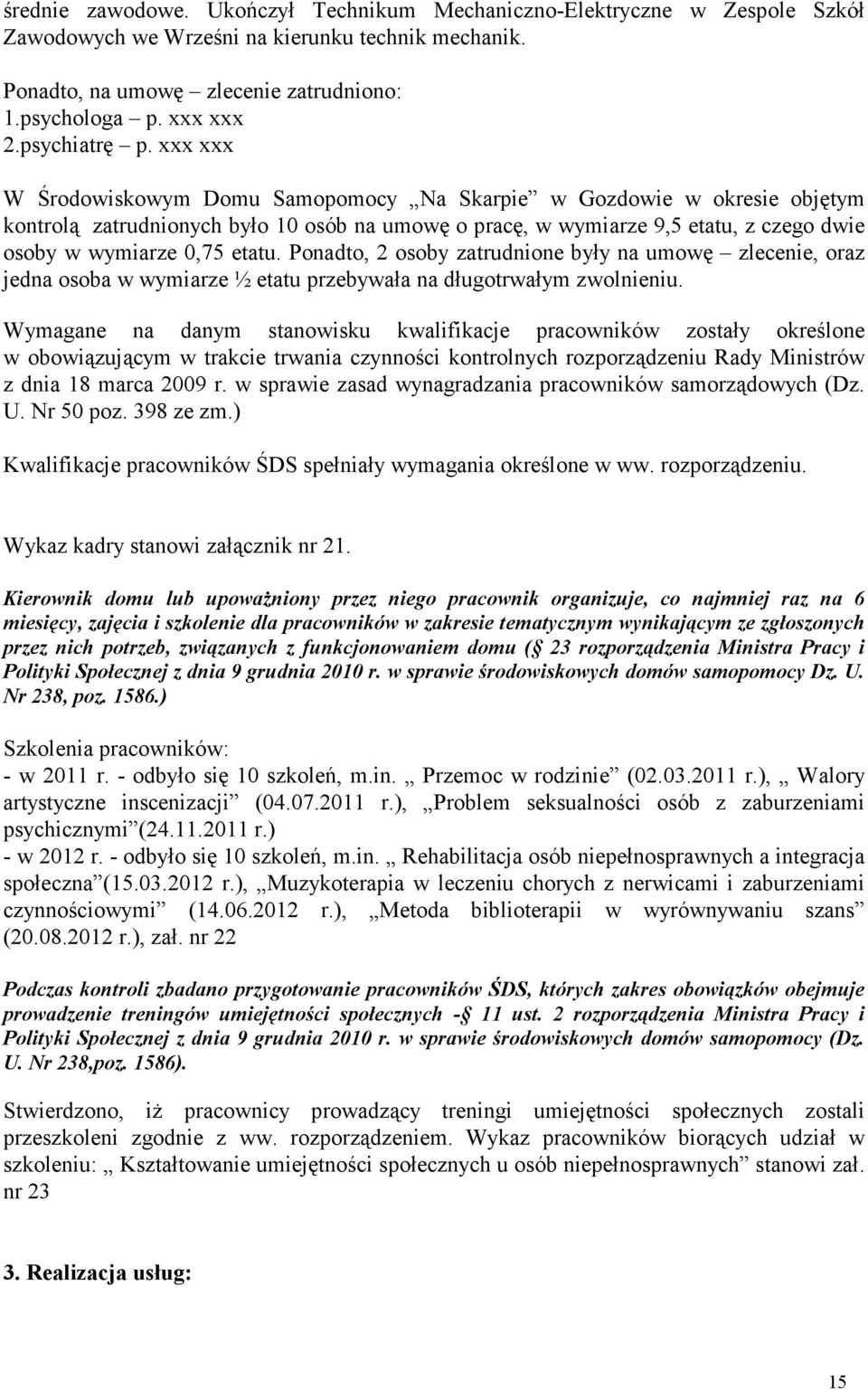 xxx xxx W Środowiskowym Domu Samopomocy Na Skarpie w Gozdowie w okresie objętym kontrolą zatrudnionych było 10 osób na umowę o pracę, w wymiarze 9,5 etatu, z czego dwie osoby w wymiarze 0,75 etatu.