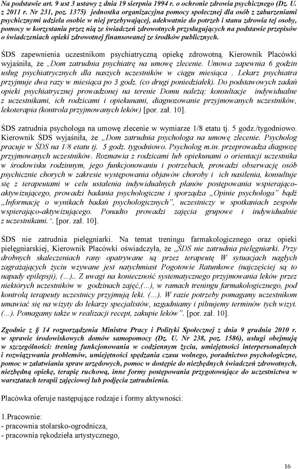 nią ze świadczeń zdrowotnych przysługujących na podstawie przepisów o świadczeniach opieki zdrowotnej finansowanej ze środków publicznych. ŚDS zapewnienia uczestnikom psychiatryczną opiekę zdrowotną.