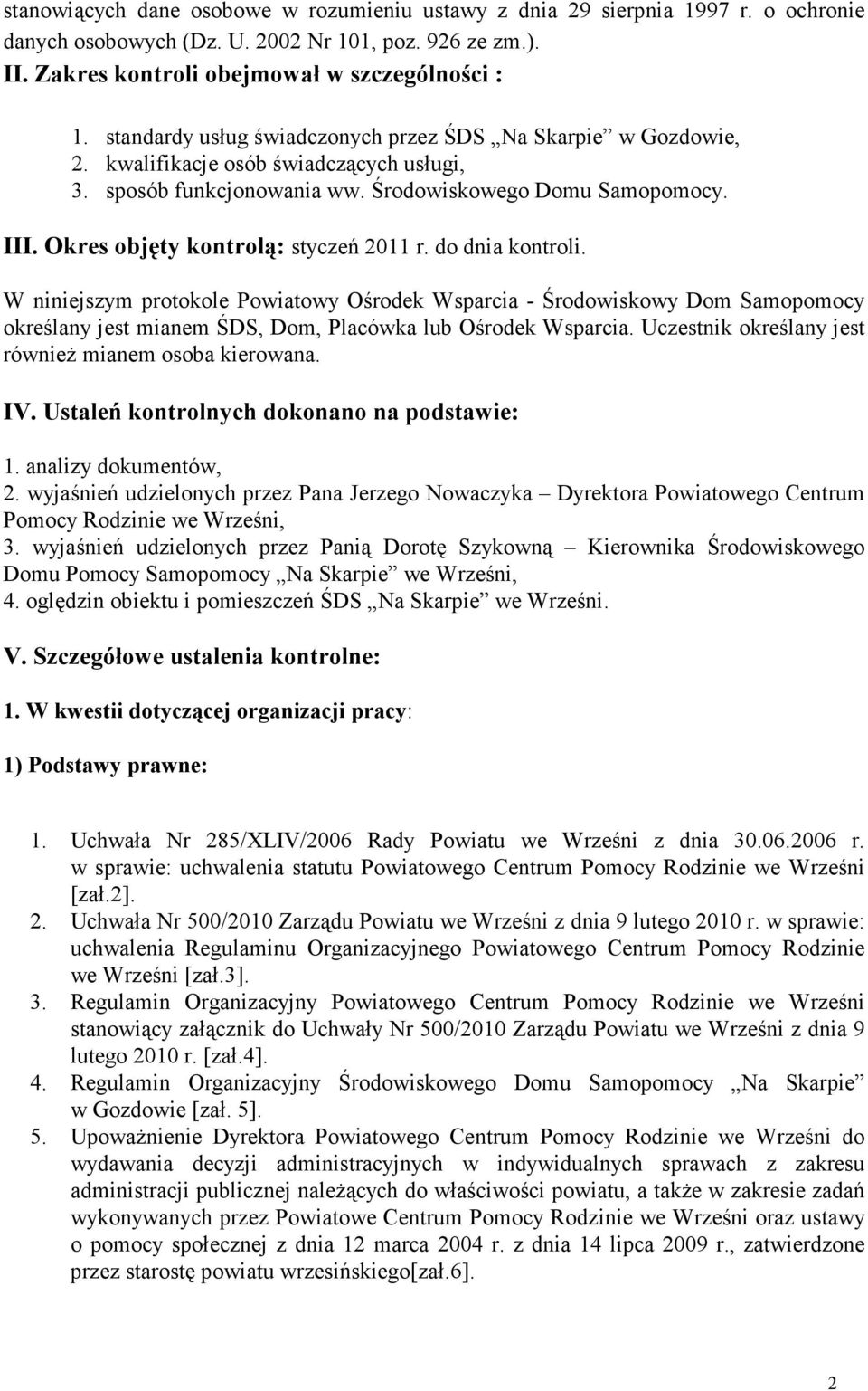 Okres objęty kontrolą: styczeń 2011 r. do dnia kontroli. W niniejszym protokole Powiatowy Ośrodek Wsparcia - Środowiskowy Dom Samopomocy określany jest mianem ŚDS, Dom, Placówka lub Ośrodek Wsparcia.