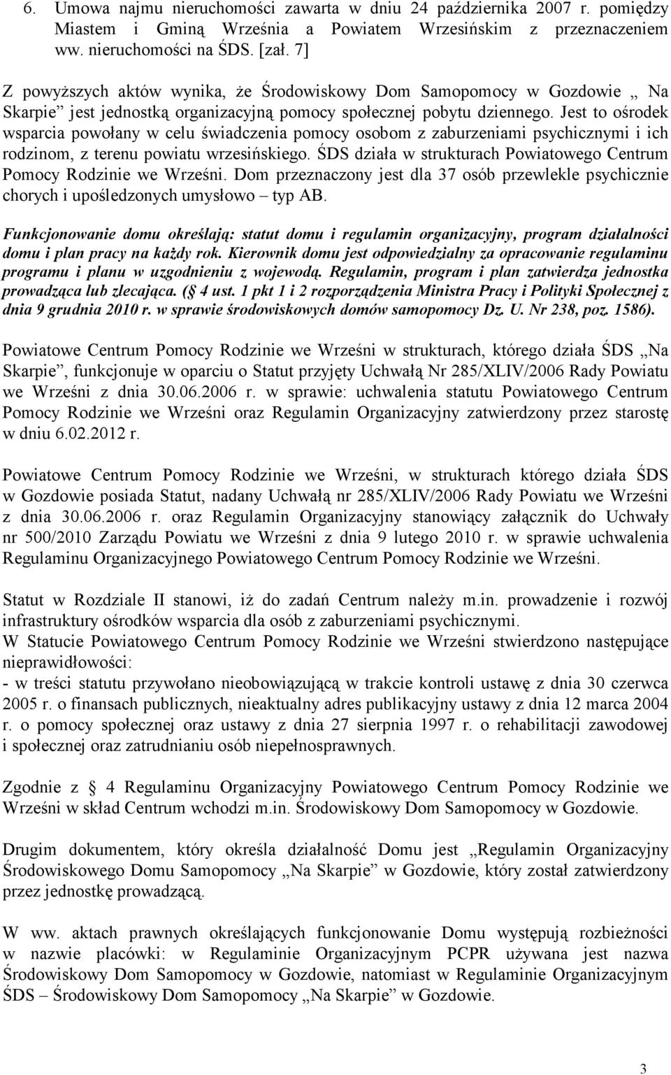 Jest to ośrodek wsparcia powołany w celu świadczenia pomocy osobom z zaburzeniami psychicznymi i ich rodzinom, z terenu powiatu wrzesińskiego.