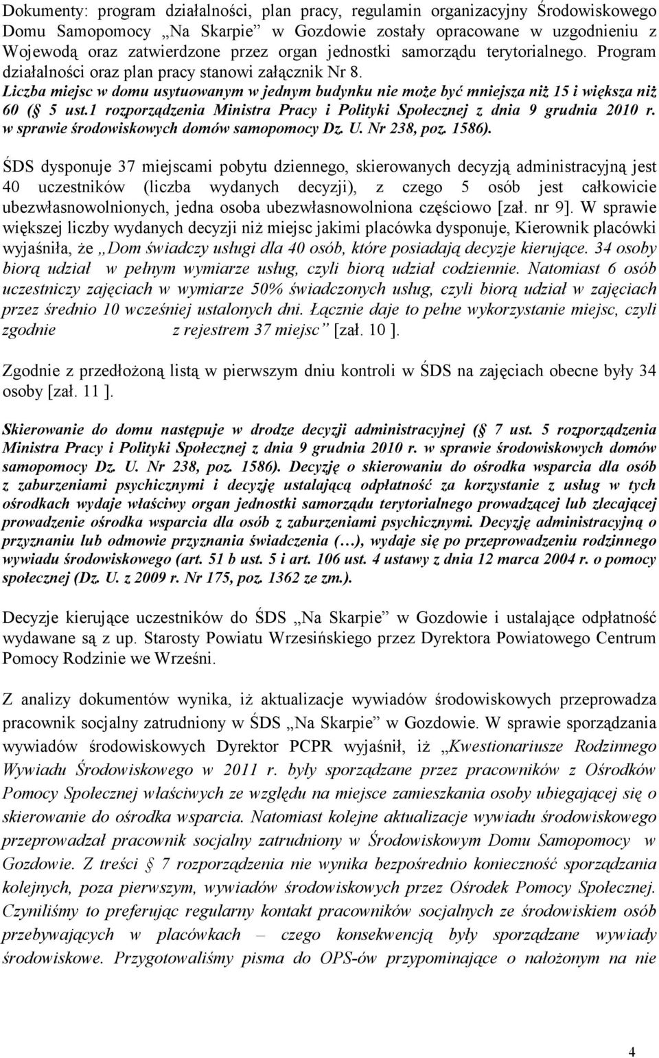 Liczba miejsc w domu usytuowanym w jednym budynku nie może być mniejsza niż 15 i większa niż 60 ( 5 ust.1 rozporządzenia Ministra Pracy i Polityki Społecznej z dnia 9 grudnia 2010 r.