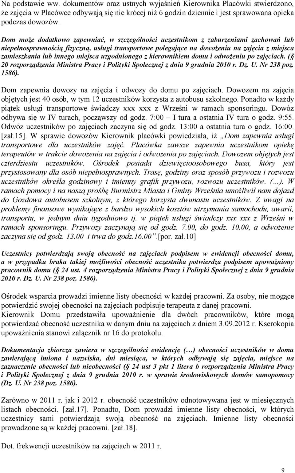 innego miejsca uzgodnionego z kierownikiem domu i odwożeniu po zajęciach. ( 20 rozporządzenia Ministra Pracy i Polityki Społecznej z dnia 9 grudnia 2010 r. Dz. U. Nr 238 poz. 1586).
