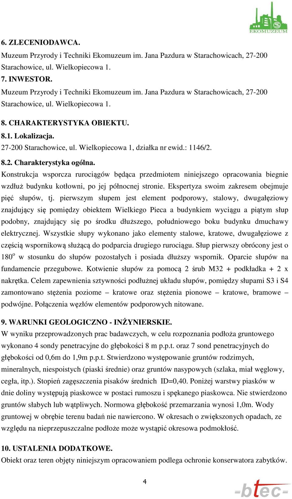 Konstrukcja wsporcza rurociągów będąca przedmiotem niniejszego opracowania biegnie wzdłuż budynku kotłowni, po jej północnej stronie. Ekspertyza swoim zakresem obejmuje pięć słupów, tj.