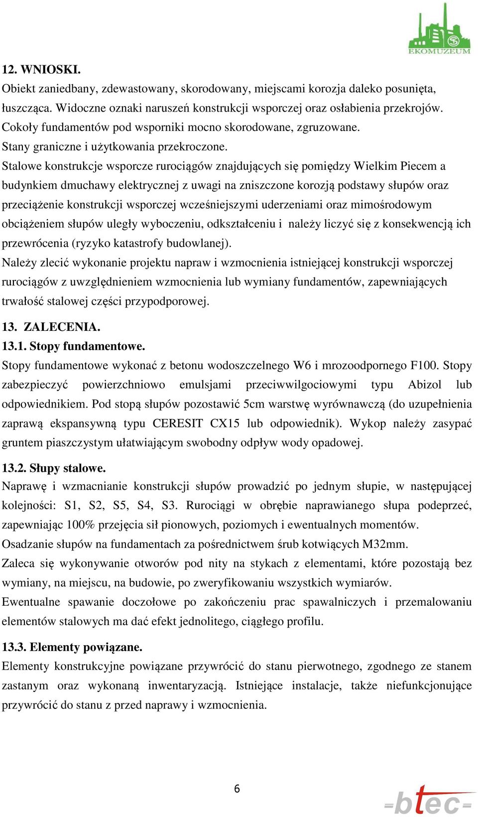 Stalowe konstrukcje wsporcze rurociągów znajdujących się pomiędzy Wielkim Piecem a budynkiem dmuchawy elektrycznej z uwagi na zniszczone korozją podstawy słupów oraz przeciążenie konstrukcji