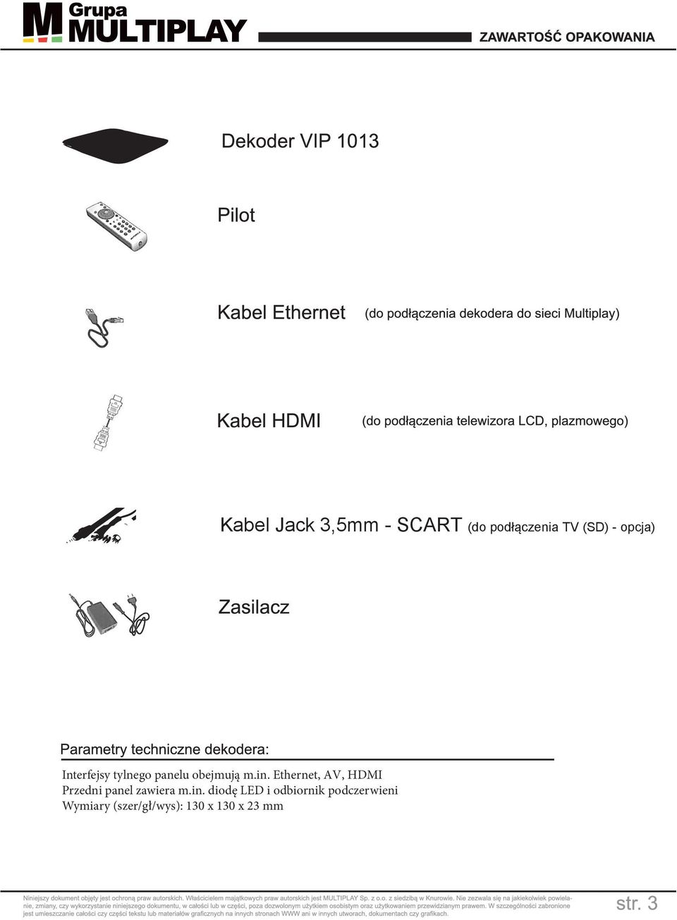 Ethernet, AV, HDMI Przedni panel zawiera m.in.