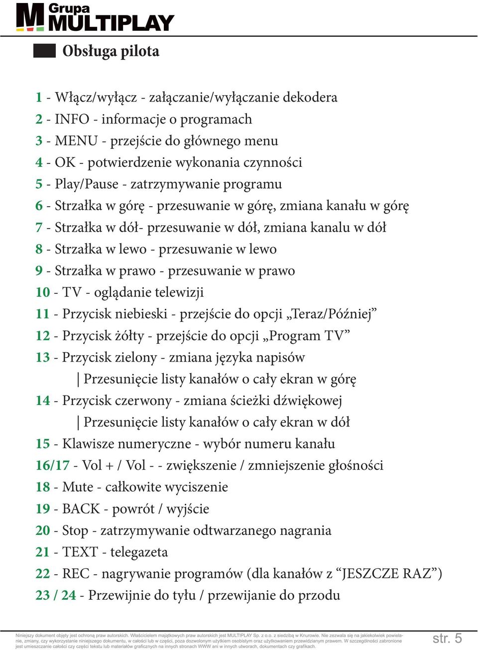 10 TV oglądanie telewizji 11 Przycisk niebieski przejście do opcji Teraz/Później 12 Przycisk żółty przejście do opcji Program TV 13 Przycisk zielony zmiana języka napisów Przesunięcie listy kanałów o
