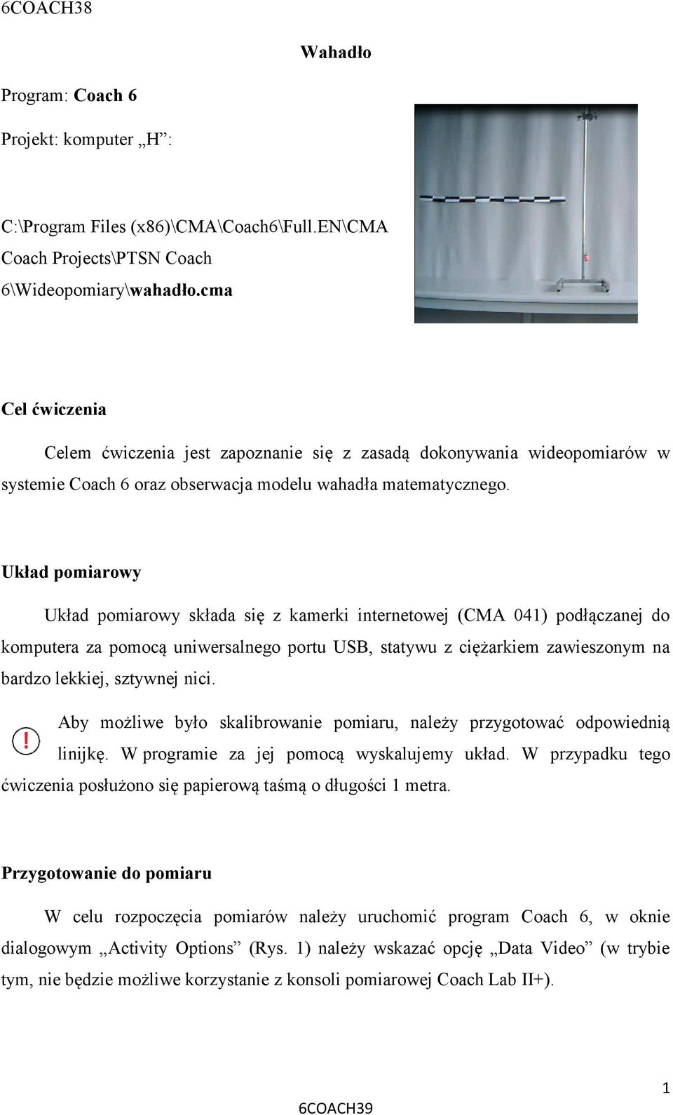 Układ pomiarowy Układ pomiarowy składa się z kamerki internetowej (CMA 041) podłączanej do komputera za pomocą uniwersalnego portu USB, statywu z ciężarkiem zawieszonym na bardzo lekkiej, sztywnej