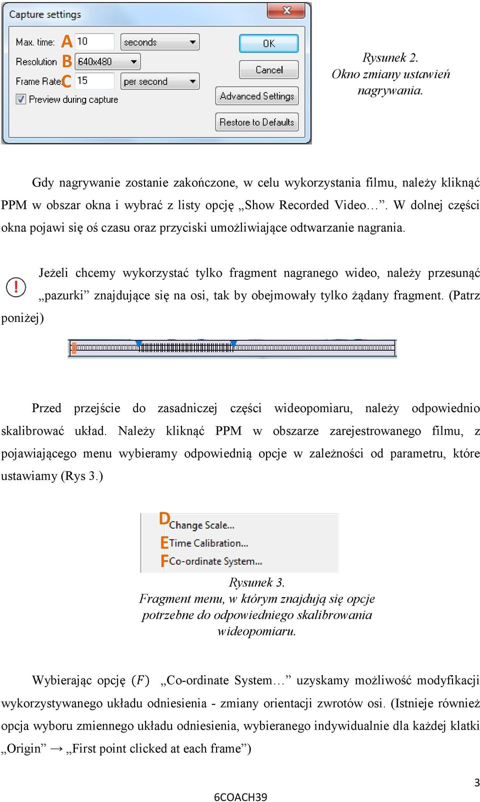 poniżej) Jeżeli chcemy wykorzystać tylko fragment nagranego wideo, należy przesunąć pazurki znajdujące się na osi, tak by obejmowały tylko żądany fragment.