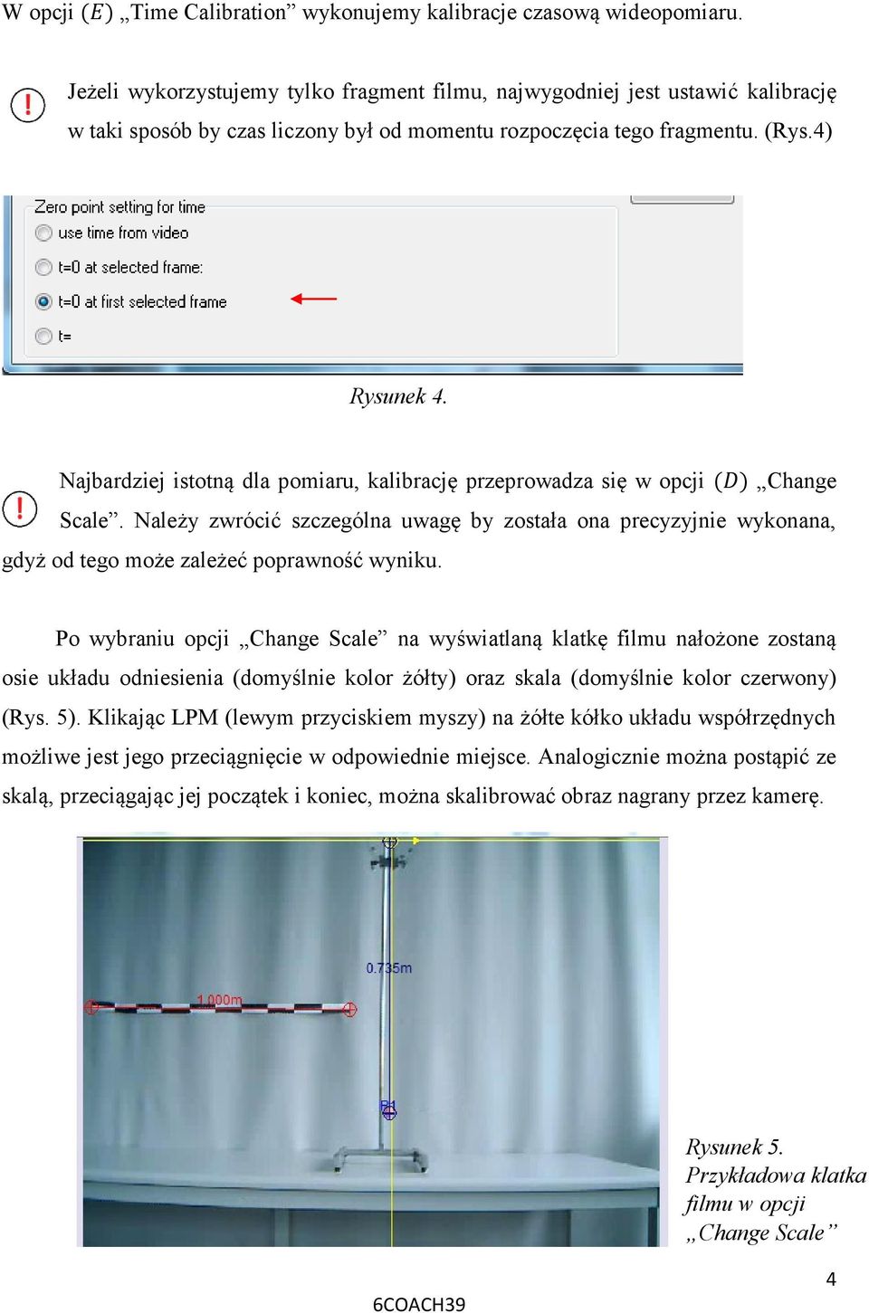 Najbardziej istotną dla pomiaru, kalibrację przeprowadza się w opcji (D) Change Scale. Należy zwrócić szczególna uwagę by została ona precyzyjnie wykonana, gdyż od tego może zależeć poprawność wyniku.