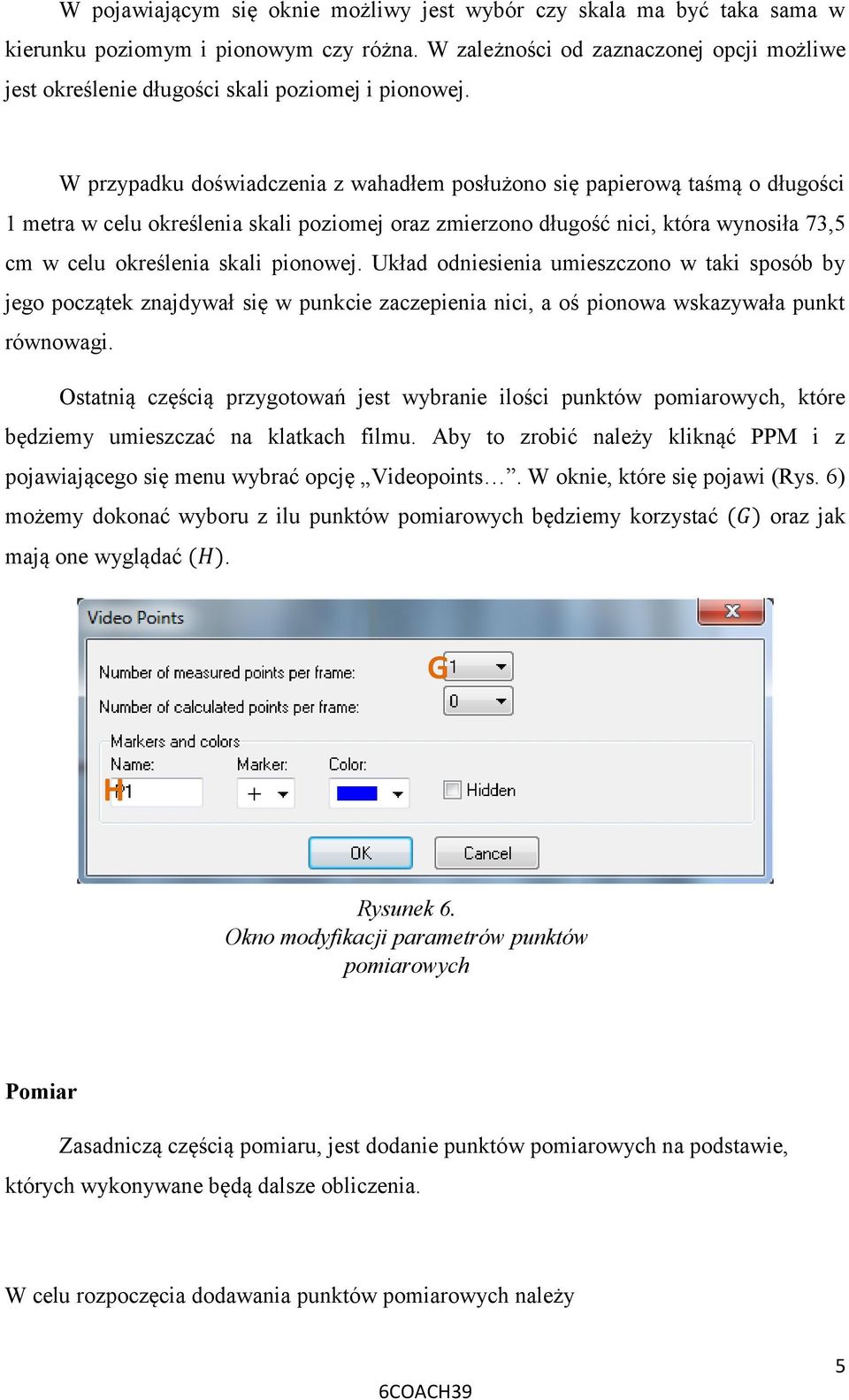 W przypadku doświadczenia z wahadłem posłużono się papierową taśmą o długości 1 metra w celu określenia skali poziomej oraz zmierzono długość nici, która wynosiła 73,5 cm w celu określenia skali