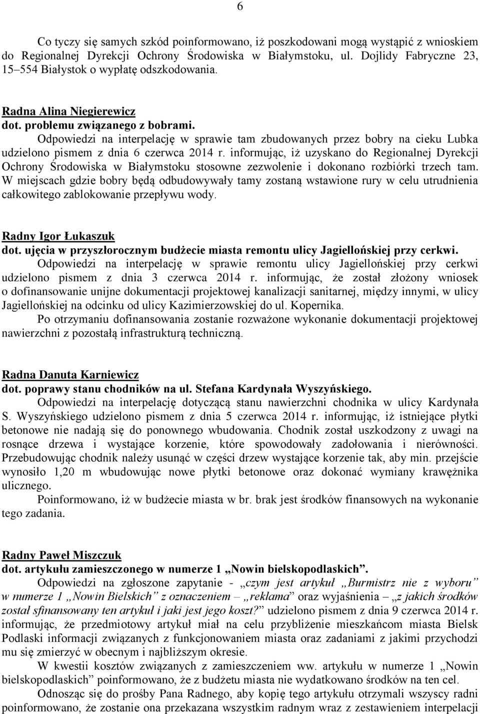 Odpowiedzi na interpelację w sprawie tam zbudowanych przez bobry na cieku Lubka udzielono pismem z dnia 6 czerwca 2014 r.