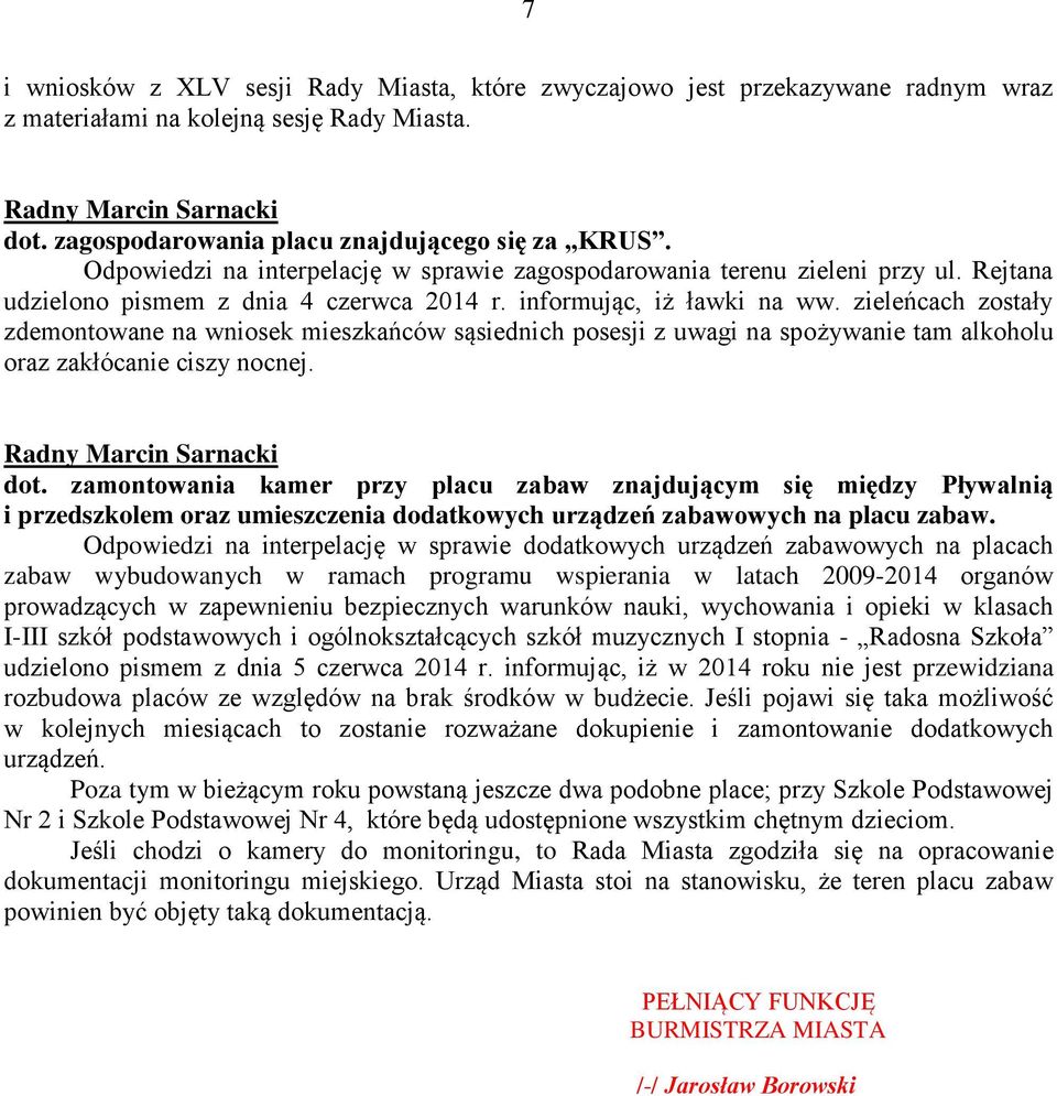 informując, iż ławki na ww. zieleńcach zostały zdemontowane na wniosek mieszkańców sąsiednich posesji z uwagi na spożywanie tam alkoholu oraz zakłócanie ciszy nocnej. Radny Marcin Sarnacki dot.