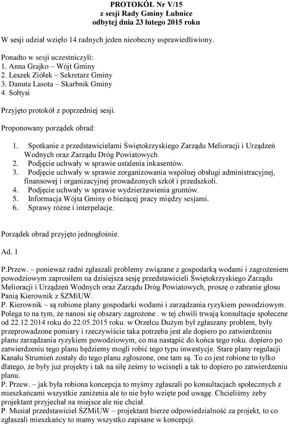 Spotkanie z przedstawicielami Świętokrzyskiego Zarządu Melioracji i Urządzeń Wodnych oraz Zarządu Dróg Powiatowych. 2. Podjęcie uchwały w sprawie ustalenia inkasentów. 3.