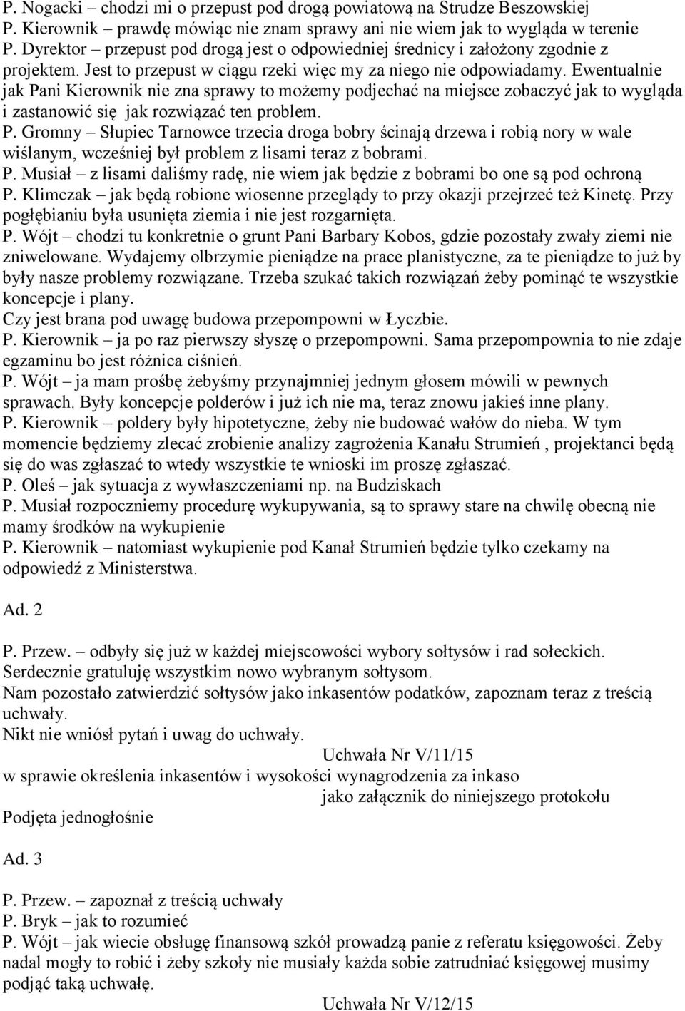 Ewentualnie jak Pani Kierownik nie zna sprawy to możemy podjechać na miejsce zobaczyć jak to wygląda i zastanowić się jak rozwiązać ten problem. P. Gromny Słupiec Tarnowce trzecia droga bobry ścinają drzewa i robią nory w wale wiślanym, wcześniej był problem z lisami teraz z bobrami.