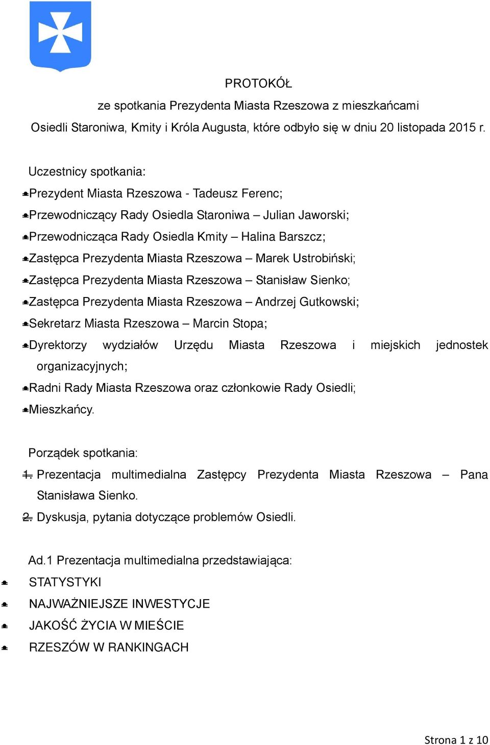 Rzeszowa Marek Ustrobiński; Zastępca Prezydenta Miasta Rzeszowa Stanisław Sienko; Zastępca Prezydenta Miasta Rzeszowa Andrzej Gutkowski; Sekretarz Miasta Rzeszowa Marcin Stopa; Dyrektorzy wydziałów