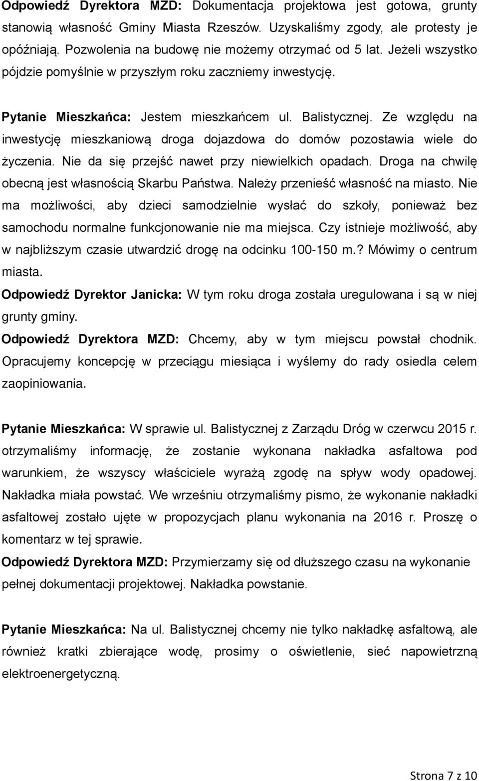 Ze względu na inwestycję mieszkaniową droga dojazdowa do domów pozostawia wiele do życzenia. Nie da się przejść nawet przy niewielkich opadach. Droga na chwilę obecną jest własnością Skarbu Państwa.