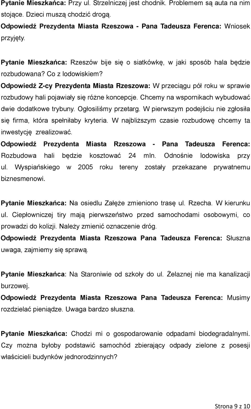 Odpowiedź Z-cy Prezydenta Miasta Rzeszowa: W przeciągu pół roku w sprawie rozbudowy hali pojawiały się różne koncepcje. Chcemy na wspornikach wybudować dwie dodatkowe trybuny. Ogłosiliśmy przetarg.